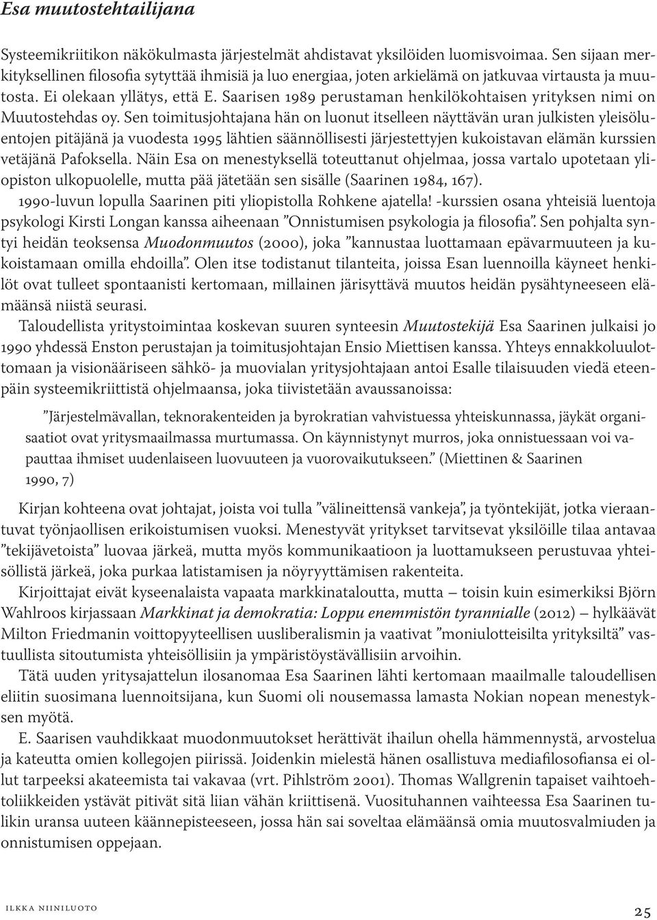 Saarisen 1989 perustaman henkilökohtaisen yrityksen nimi on Muutostehdas oy.