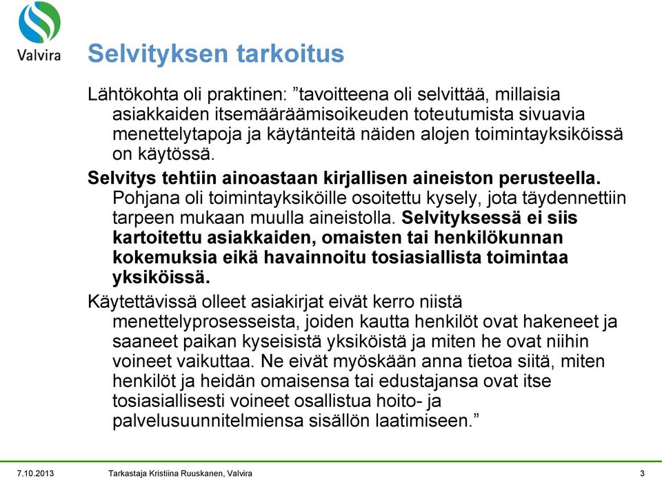 Selvityksessä ei siis kartoitettu asiakkaiden, omaisten tai henkilökunnan kokemuksia eikä havainnoitu tosiasiallista toimintaa yksiköissä.