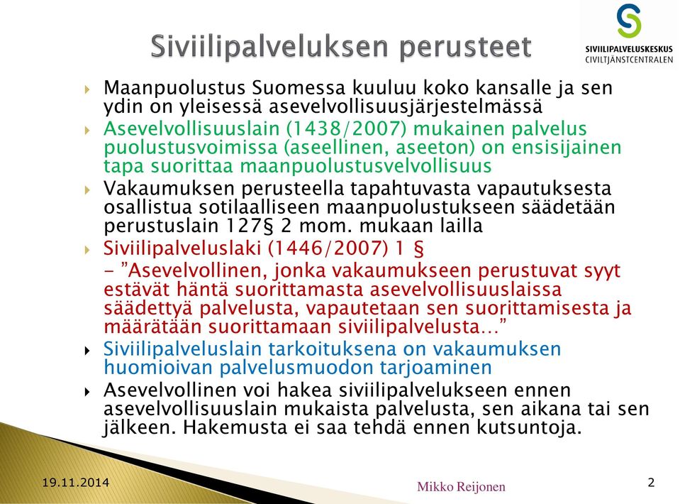 mukaan lailla Siviilipalveluslaki (1446/2007) 1 - Asevelvollinen, jonka vakaumukseen perustuvat syyt estävät häntä suorittamasta asevelvollisuuslaissa säädettyä palvelusta, vapautetaan sen