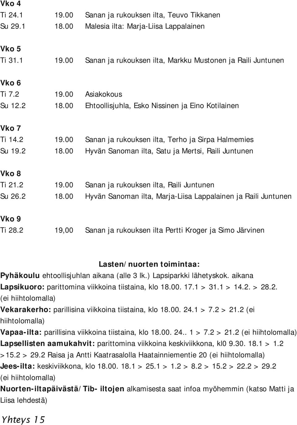 2 Su 26.2 Sanan ja rukouksen ilta, Raili Juntunen Hyvän Sanoman ilta, Marja Liisa Lappalainen ja Raili Juntunen Vko 9 Ti 28.