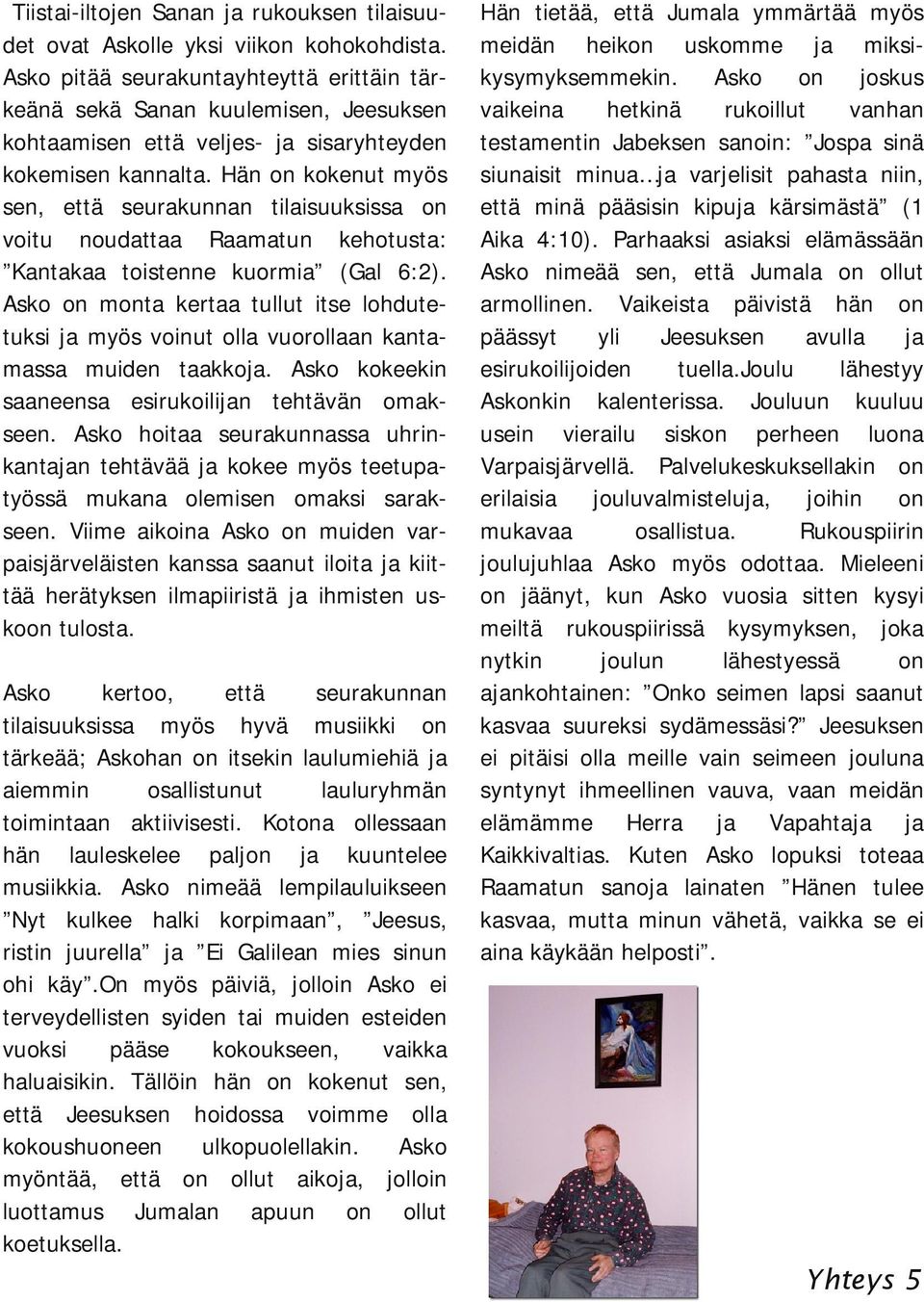 Hän on kokenut myös sen, että seurakunnan tilaisuuksissa on voitu noudattaa Raamatun kehotusta: Kantakaa toistenne kuormia (Gal 6:2).