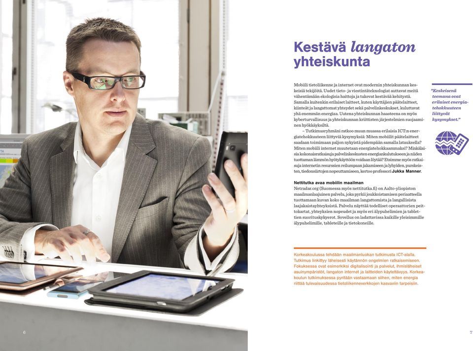 Samalla kuitenkin erilaiset laitteet, kuten käyttäjien päätelaitteet, kiinteät ja langattomat yhteydet sekä palvelinkeskukset, kuluttavat yhä enemmän energiaa.