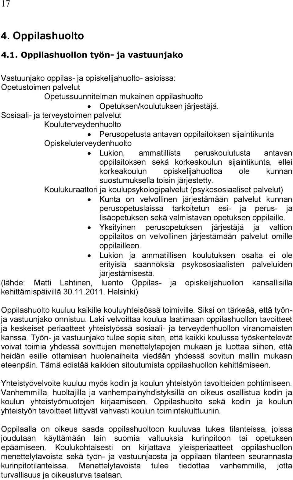 korkeakoulun sijaintikunta, ellei korkeakoulun opiskelijahuoltoa ole kunnan suostumuksella toisin järjestetty.