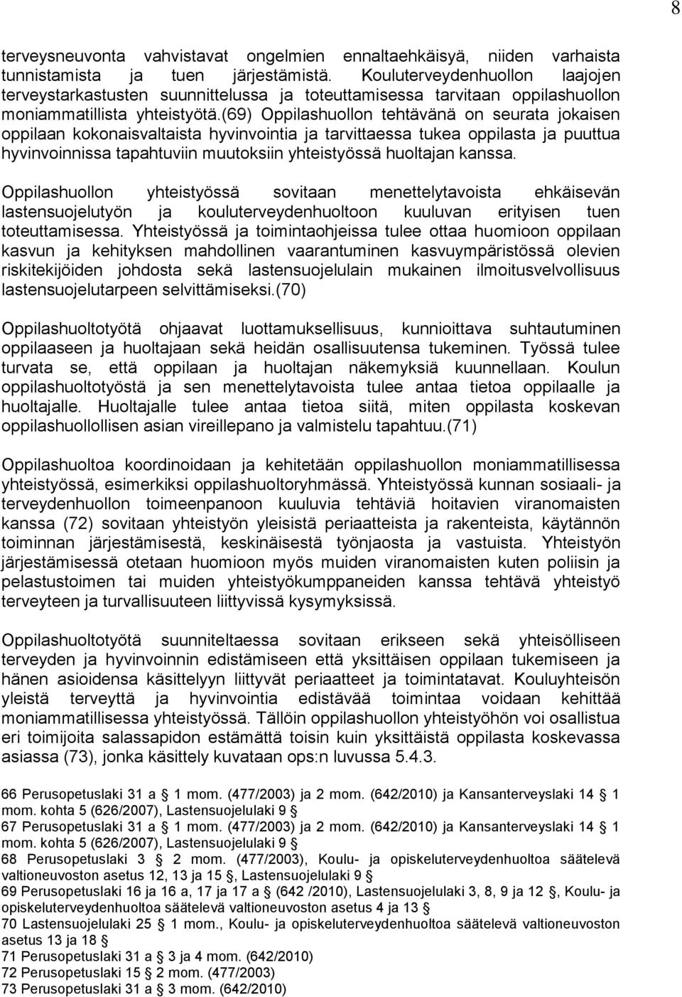 (69) Oppilashuollon tehtävänä on seurata jokaisen oppilaan kokonaisvaltaista hyvinvointia ja tarvittaessa tukea oppilasta ja puuttua hyvinvoinnissa tapahtuviin muutoksiin yhteistyössä huoltajan