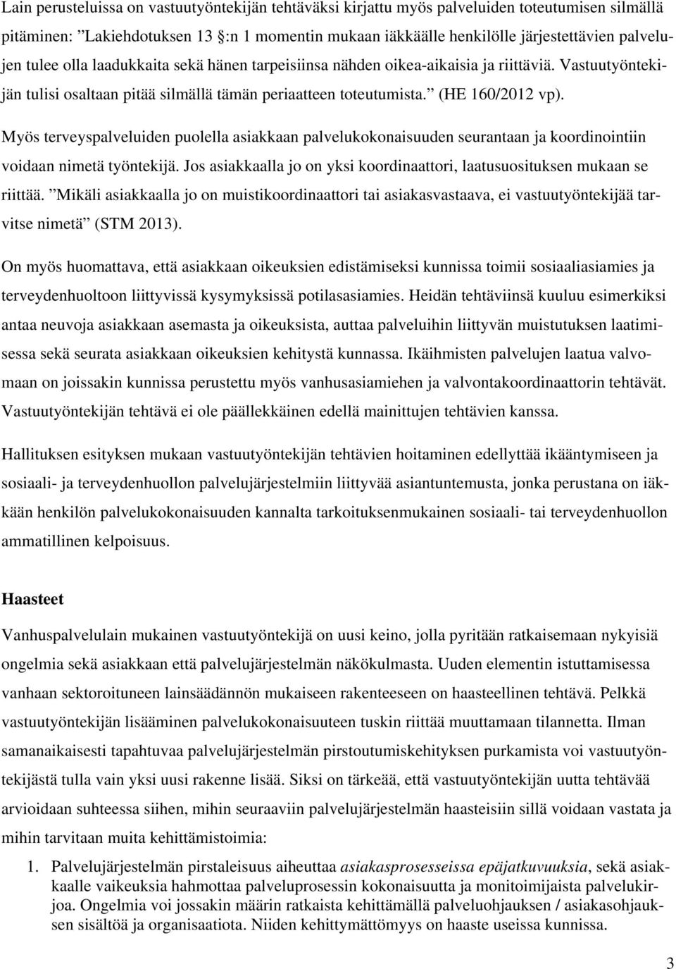 Myös terveyspalveluiden puolella asiakkaan palvelukokonaisuuden seurantaan ja koordinointiin voidaan nimetä työntekijä. Jos asiakkaalla jo on yksi koordinaattori, laatusuosituksen mukaan se riittää.