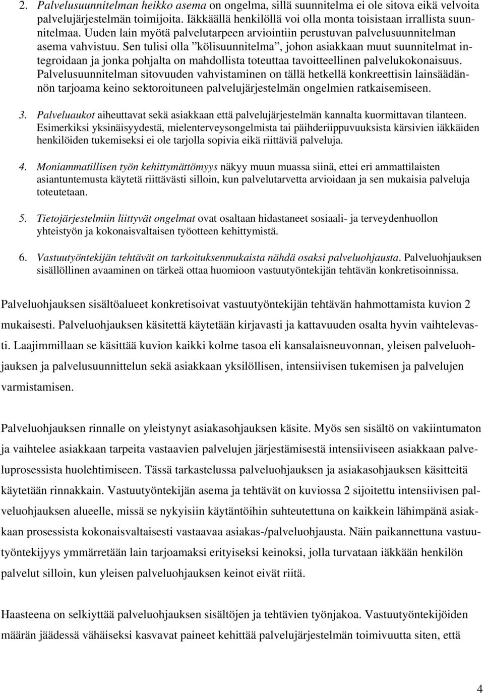 Sen tulisi olla kölisuunnitelma, johon asiakkaan muut suunnitelmat integroidaan ja jonka pohjalta on mahdollista toteuttaa tavoitteellinen palvelukokonaisuus.