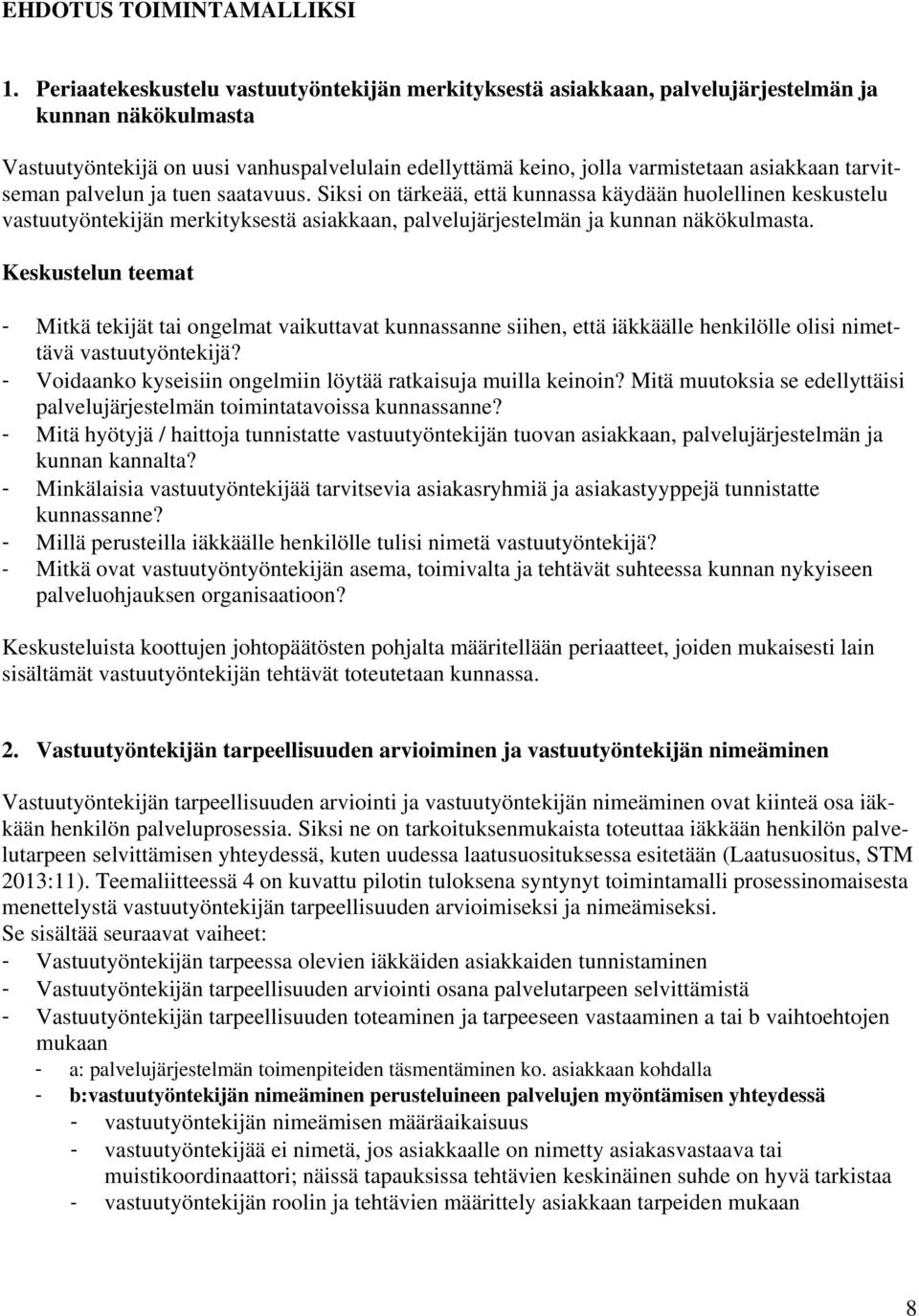 tarvitseman palvelun ja tuen saatavuus. Siksi on tärkeää, että kunnassa käydään huolellinen keskustelu vastuutyöntekijän merkityksestä asiakkaan, palvelujärjestelmän ja kunnan näkökulmasta.