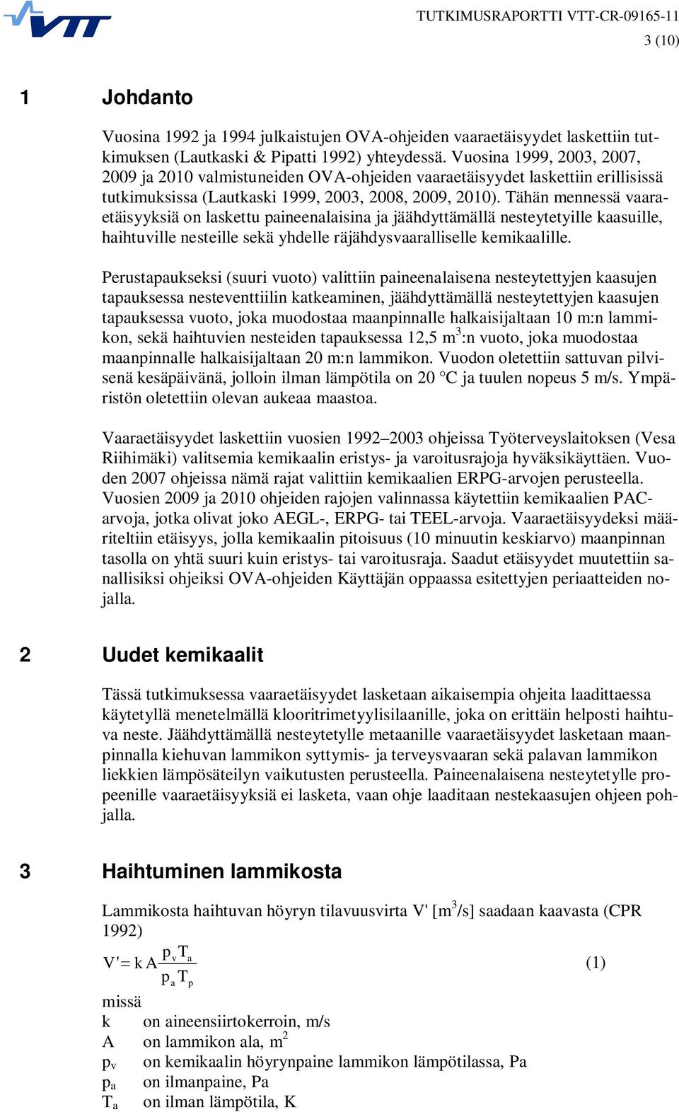 Tähän mennessä vaaraetäisyyksiä on laskettu paineenalaisina ja jäähdyttämällä nesteytetyille kaasuille, haihtuville nesteille sekä yhdelle räjähdysvaaralliselle kemikaalille.