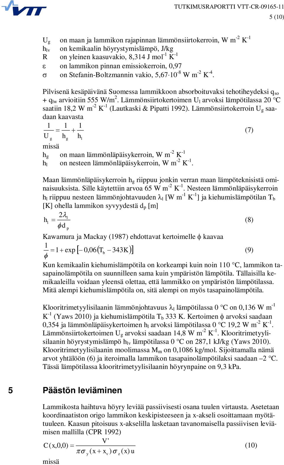 Lämmönsiirtokertoimen U l arvoksi lämpötilassa 20 C saatiin 18,2 W m -2 K -1 (Lautkaski & Pipatti 1992).