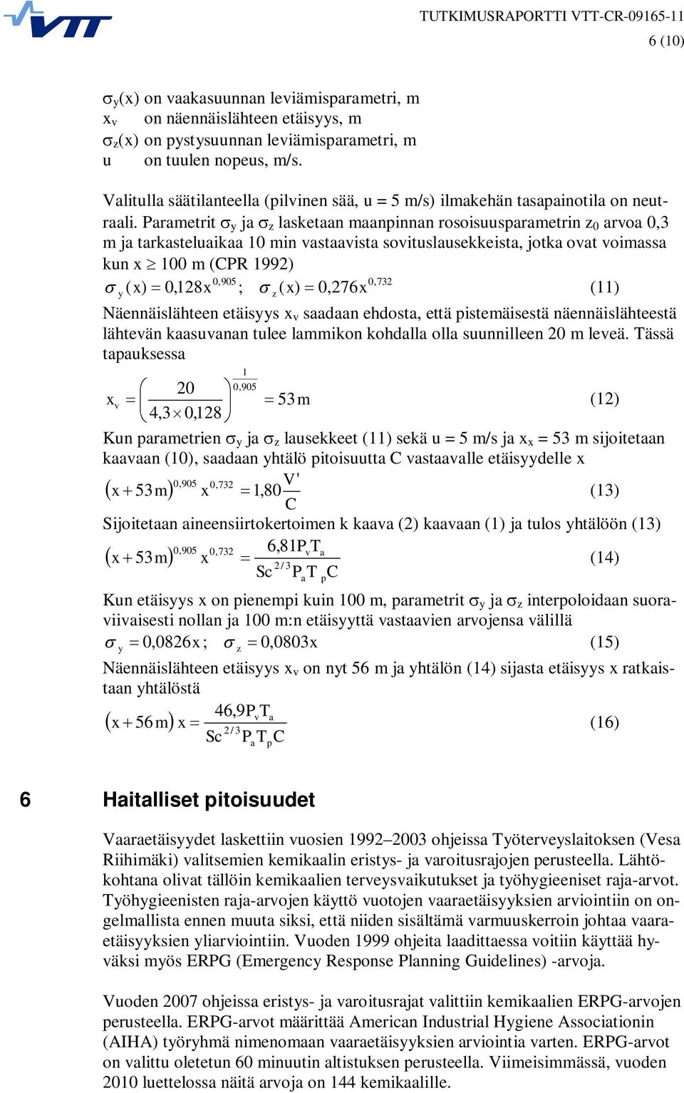 Parametrit y ja z lasketaan maanpinnan rosoisuusparametrin z 0 arvoa 0,3 m ja tarkasteluaikaa 10 min vastaavista sovituslausekkeista, jotka ovat voimassa kun x 100 m (CPR 1992) 0,905 0,732 ( x)