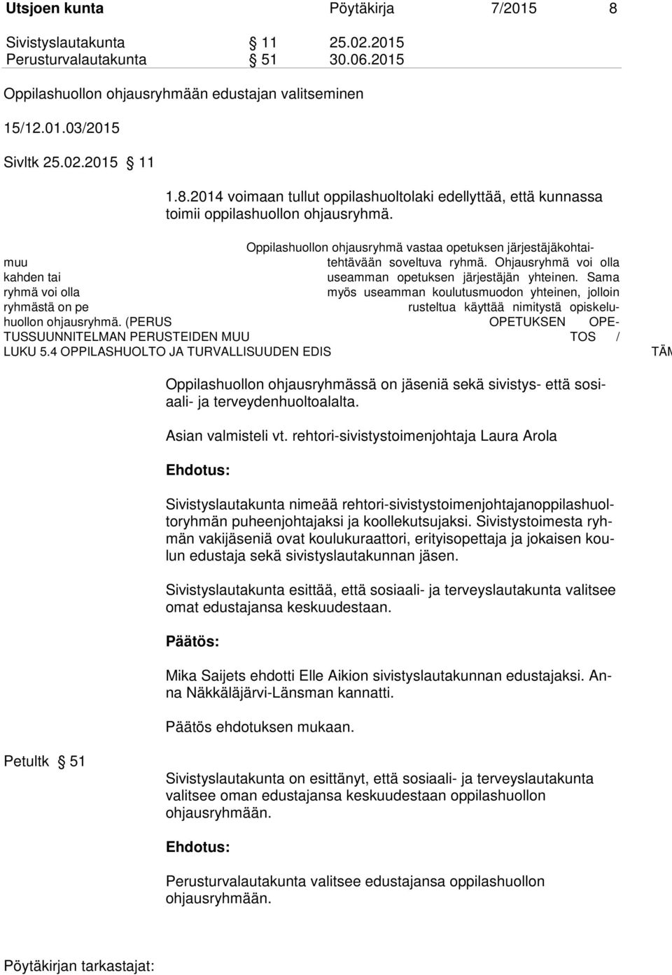 Sama ryhmä voi olla myös useamman koulutusmuodon yhteinen, jolloin ryhmästä on pe rusteltua käyttää nimitystä opiskeluhuollon ohjausryhmä.