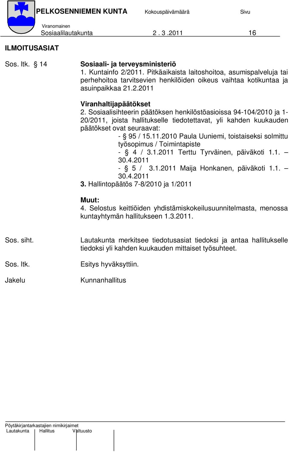 Sosiaalisihteerin päätöksen henkilöstöasioissa 94-104/2010 ja 1-20/2011, joista hallitukselle tiedotettavat, yli kahden kuukauden päätökset ovat seuraavat: - 95 / 15.11.2010 Paula Uuniemi, toistaiseksi solmittu työsopimus / Toimintapiste - 4 / 3.