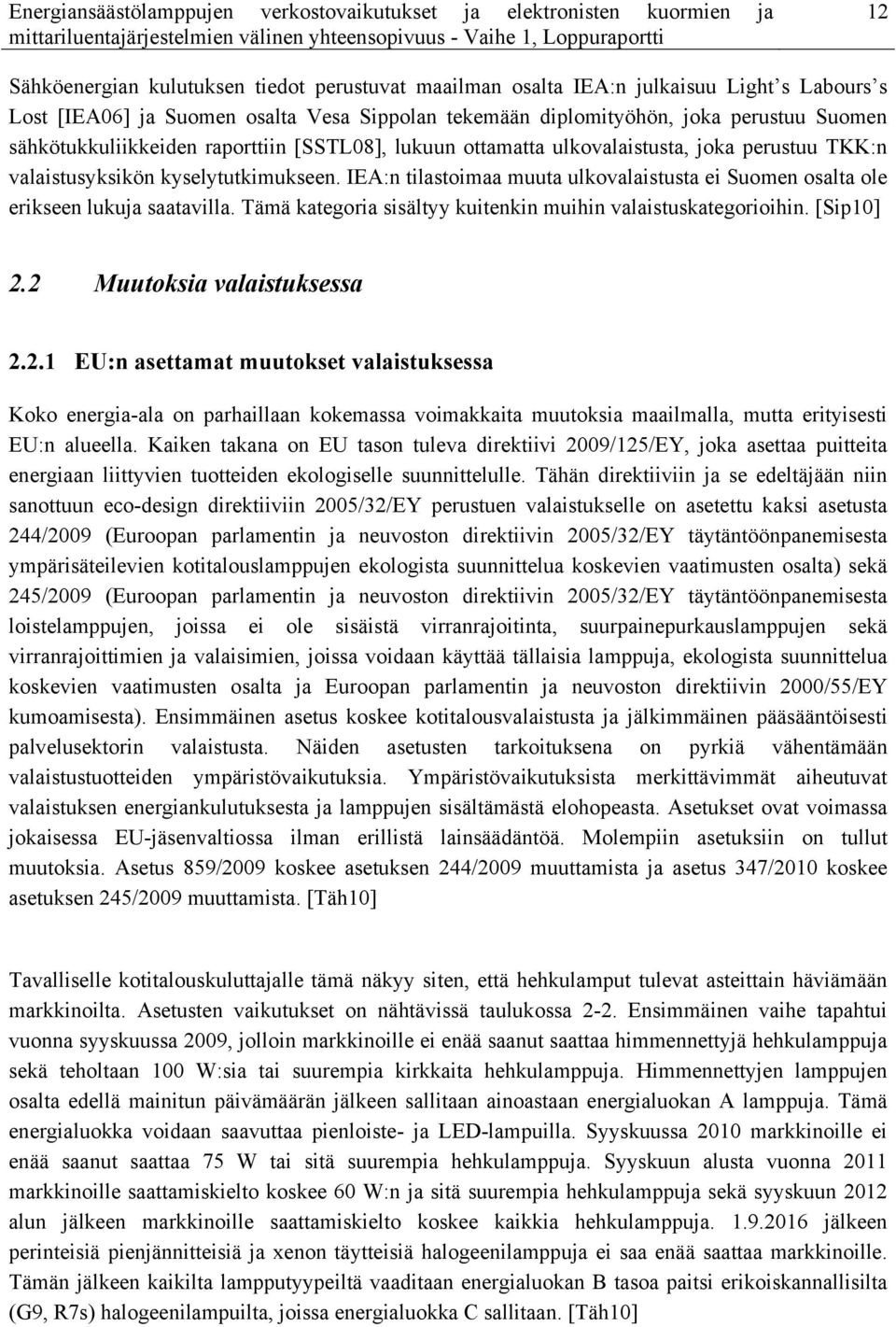 IEA:n tilastoimaa muuta ulkovalaistusta ei Suomen osalta ole erikseen lukuja saatavilla. Tämä kategoria sisältyy kuitenkin muihin valaistuskategorioihin. [Sip10] 2.