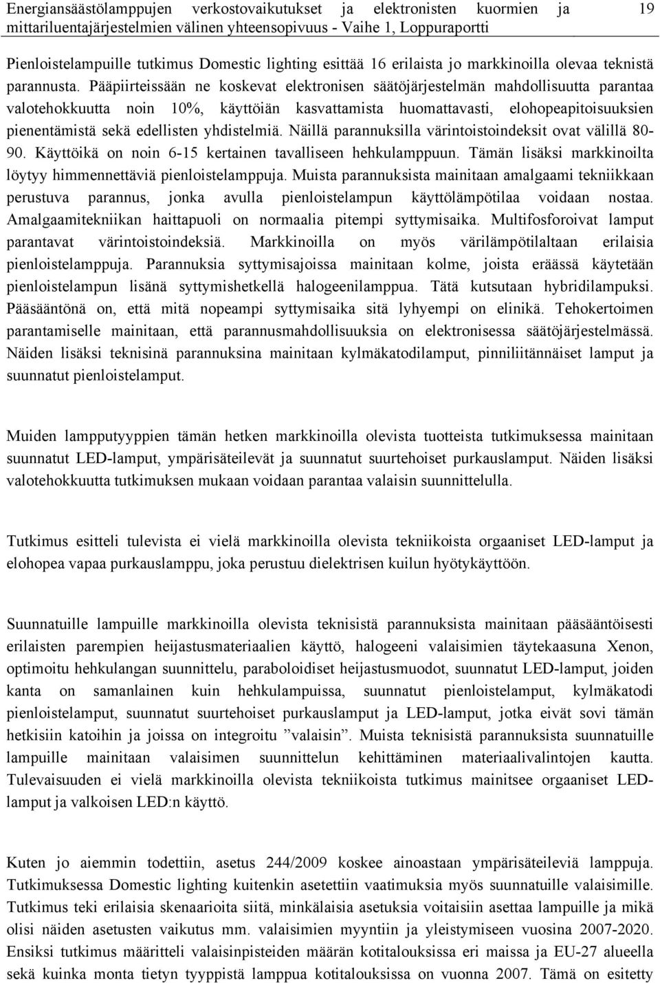 yhdistelmiä. Näillä parannuksilla värintoistoindeksit ovat välillä 80-90. Käyttöikä on noin 6-15 kertainen tavalliseen hehkulamppuun.