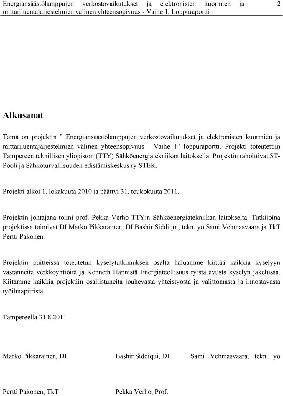 lokakuuta 2010 ja päättyi 31. toukokuuta 2011. Projektin johtajana toimi prof. Pekka Verho TTY:n Sähköenergiatekniikan laitokselta.