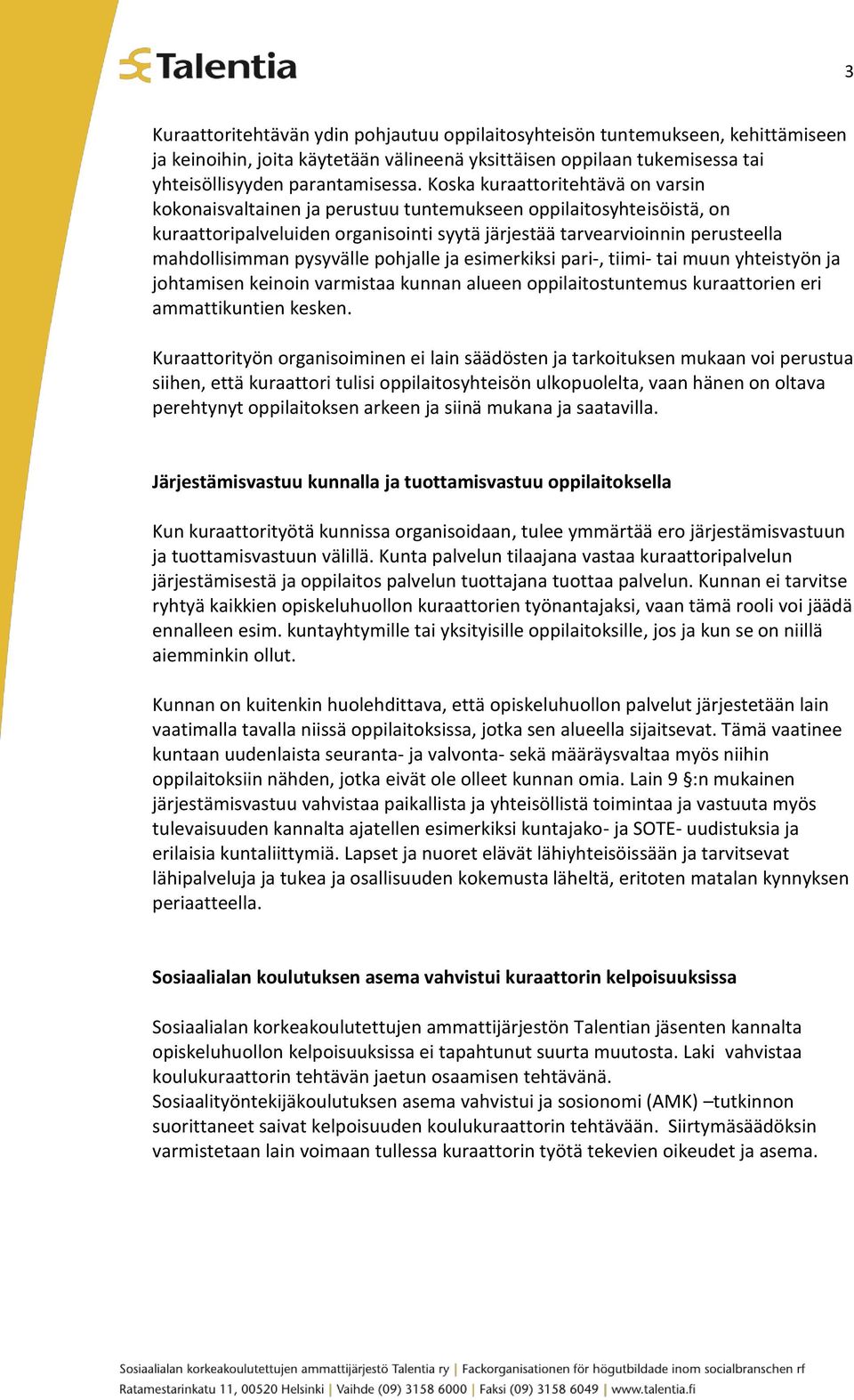 pysyvälle pohjalle ja esimerkiksi pari-, tiimi- tai muun yhteistyön ja johtamisen keinoin varmistaa kunnan alueen oppilaitostuntemus kuraattorien eri ammattikuntien kesken.
