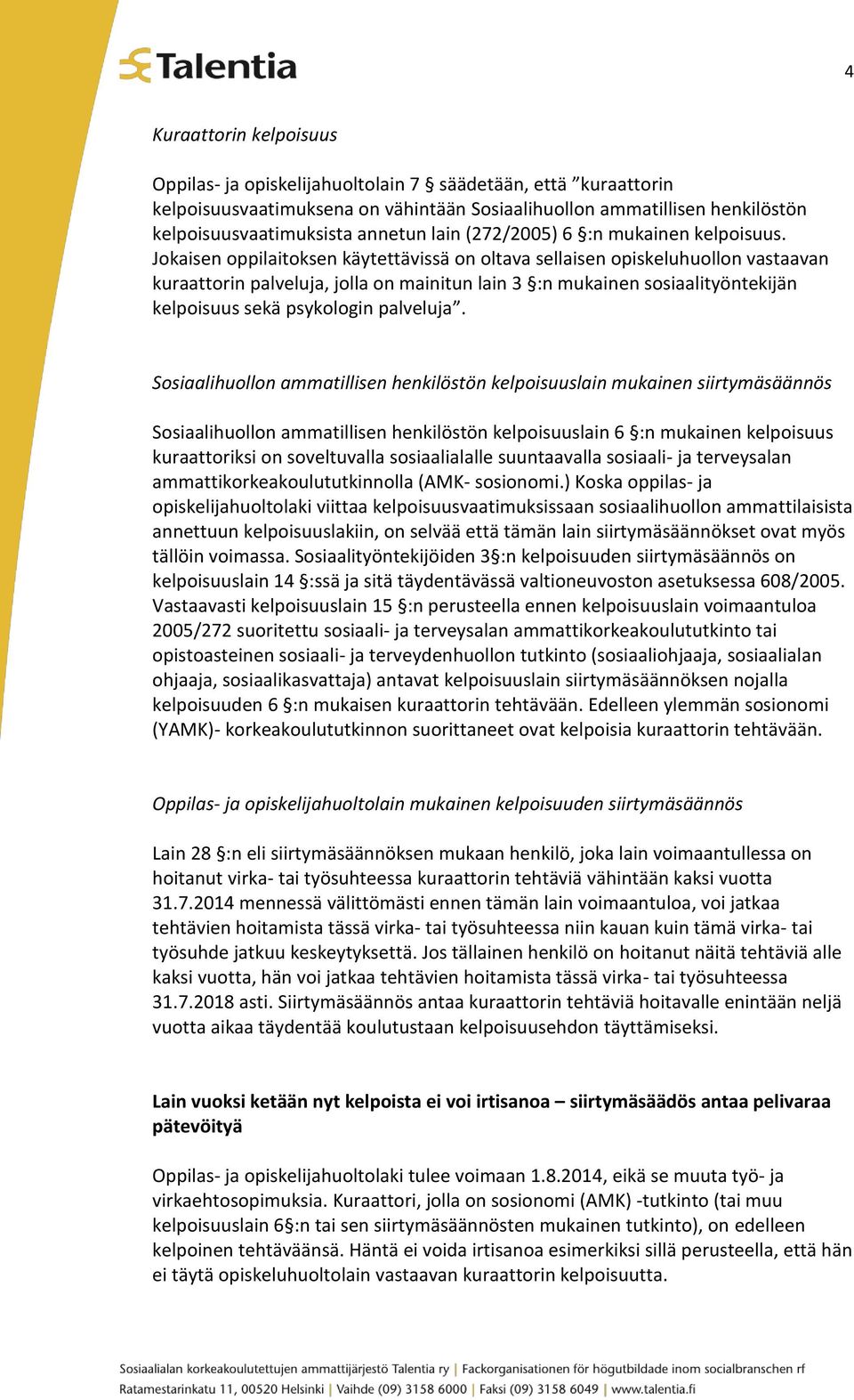 Jokaisen oppilaitoksen käytettävissä on oltava sellaisen opiskeluhuollon vastaavan kuraattorin palveluja, jolla on mainitun lain 3 :n mukainen sosiaalityöntekijän kelpoisuus sekä psykologin palveluja.