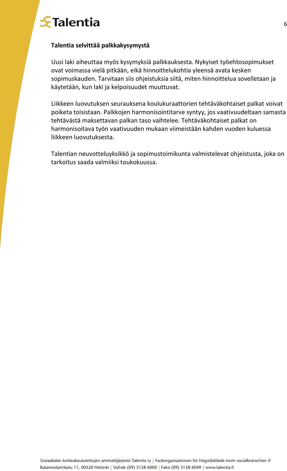 Tarvitaan siis ohjeistuksia siitä, miten hinnoittelua sovelletaan ja käytetään, kun laki ja kelpoisuudet muuttuvat.