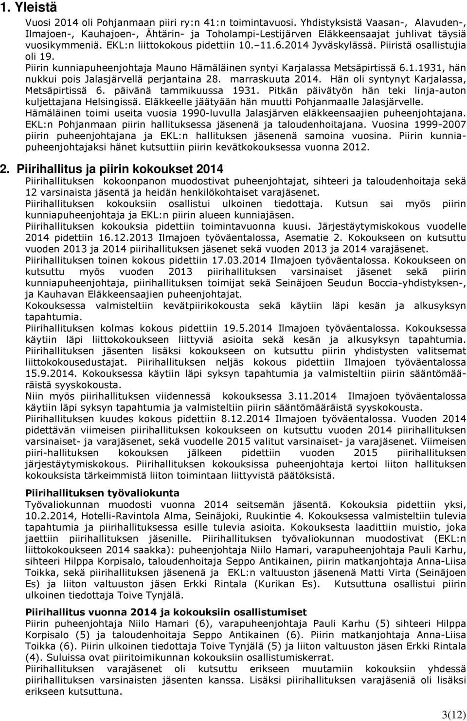 Piiristä osallistujia oli 19. Piirin kunniapuheenjohtaja Mauno Hämäläinen syntyi Karjalassa Metsäpirtissä 6.1.1931, hän nukkui pois Jalasjärvellä perjantaina 28. marraskuuta 2014.