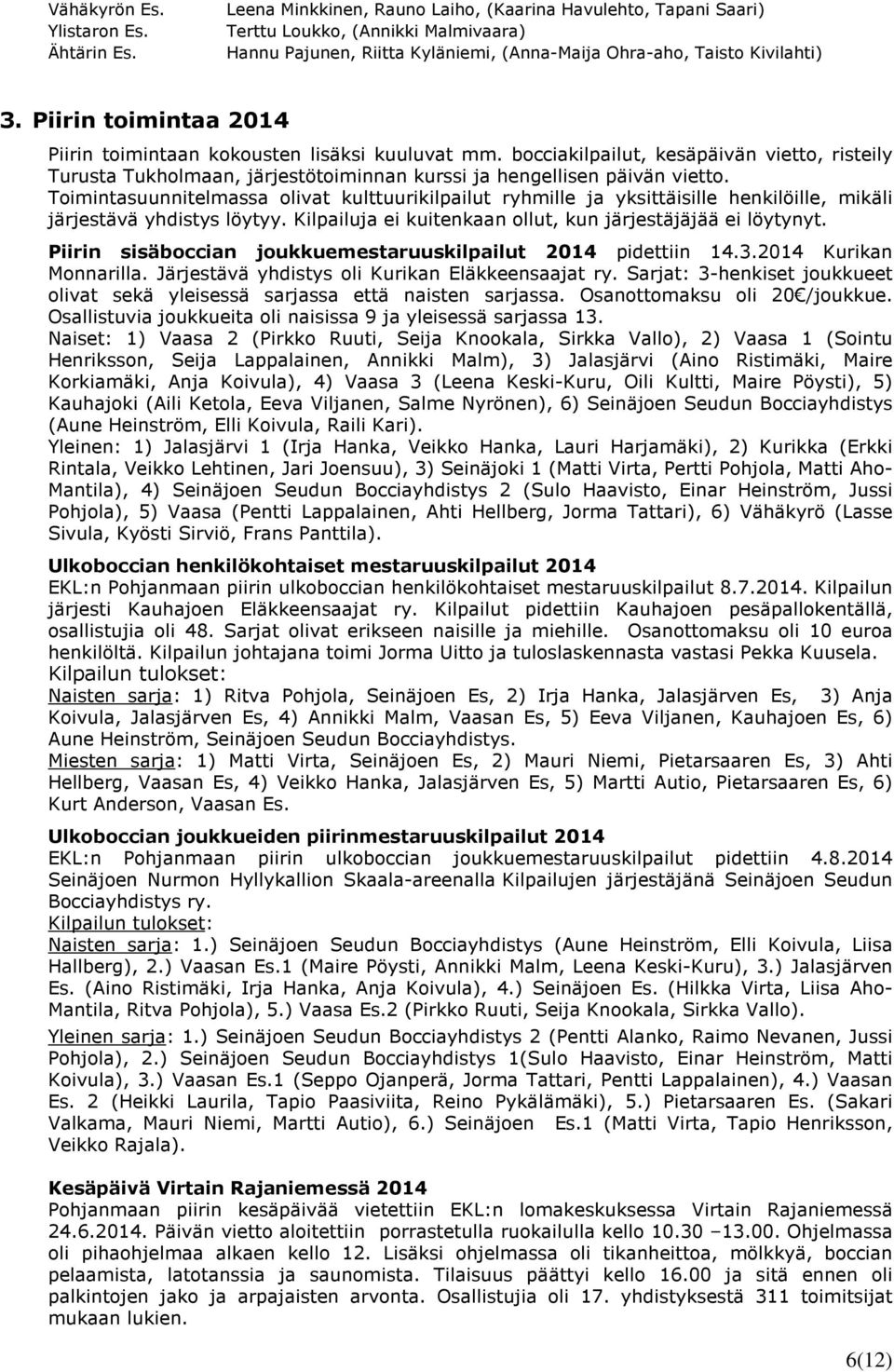 Piirin toimintaa 2014 Piirin toimintaan kokousten lisäksi kuuluvat mm. bocciakilpailut, kesäpäivän vietto, risteily Turusta Tukholmaan, järjestötoiminnan kurssi ja hengellisen päivän vietto.