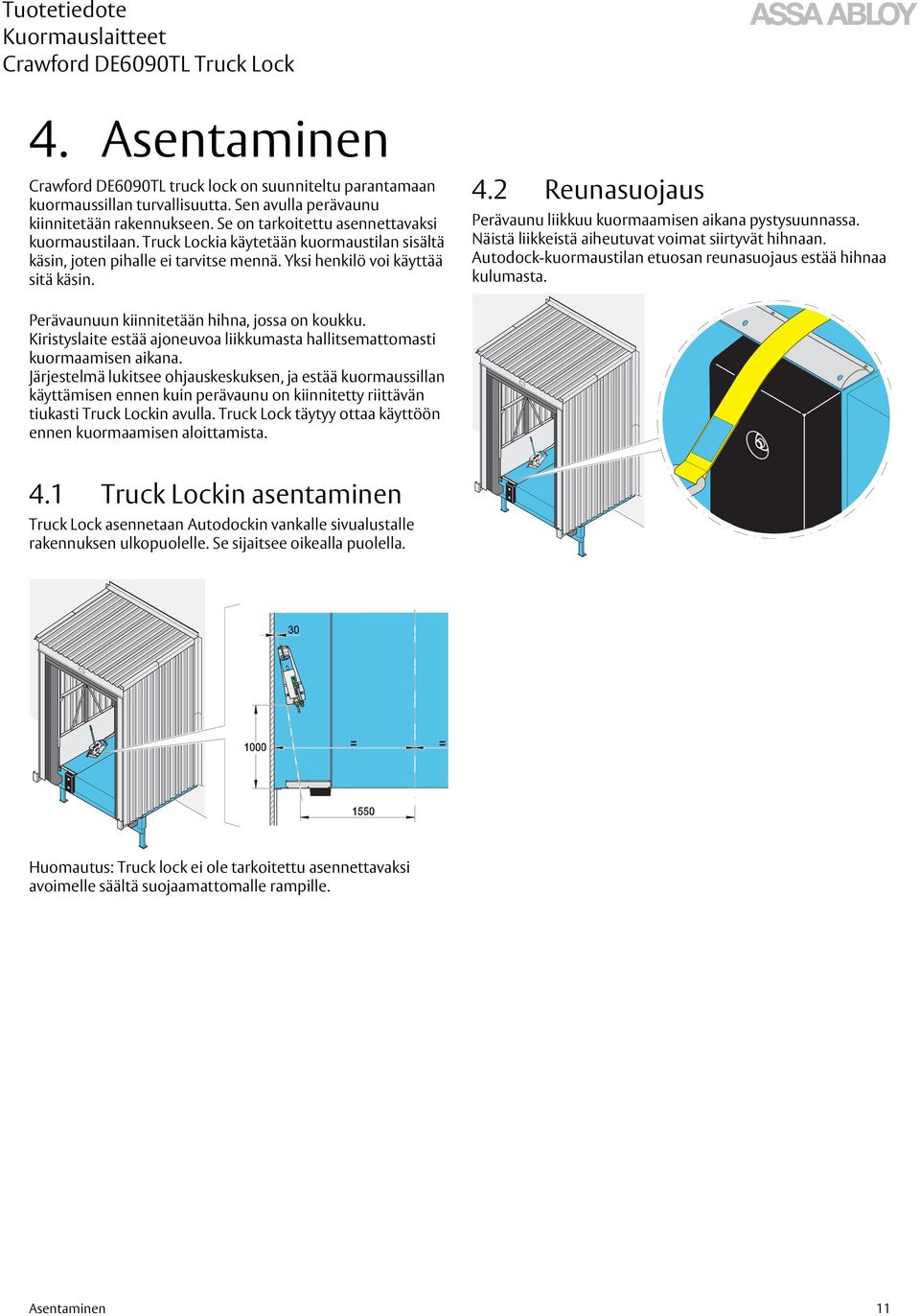 Näistä liikkeistä aiheutuvat voimat siirtyvät hihnaan. Autodock-kuormaustilan etuosan reunasuojaus estää hihnaa kulumasta. Perävaunuun kiinnitetään hihna, jossa on koukku.