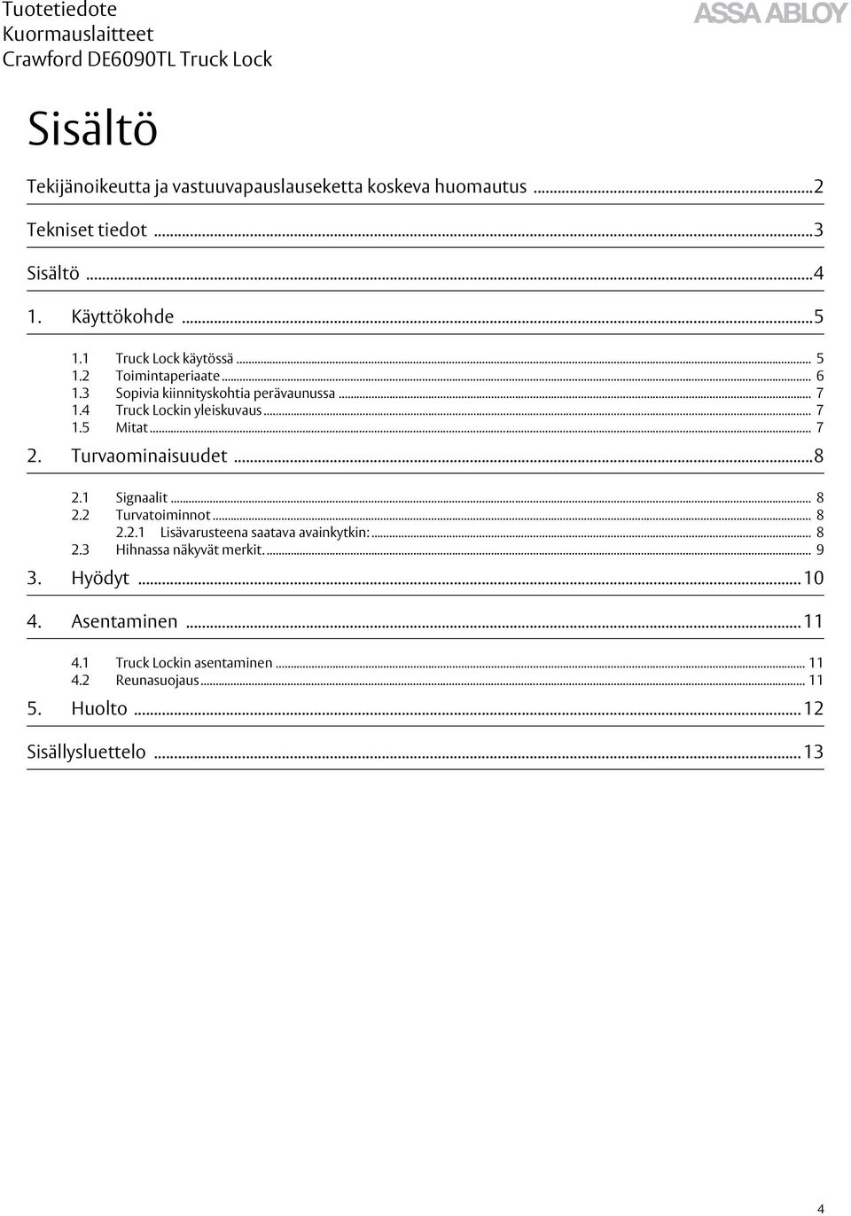 .. 7 2. Turvaominaisuudet...8 2.1 Signaalit... 8 2.2 Turvatoiminnot... 8 2.2.1 Lisävarusteena saatava avainkytkin:... 8 2.3 Hihnassa näkyvät merkit.