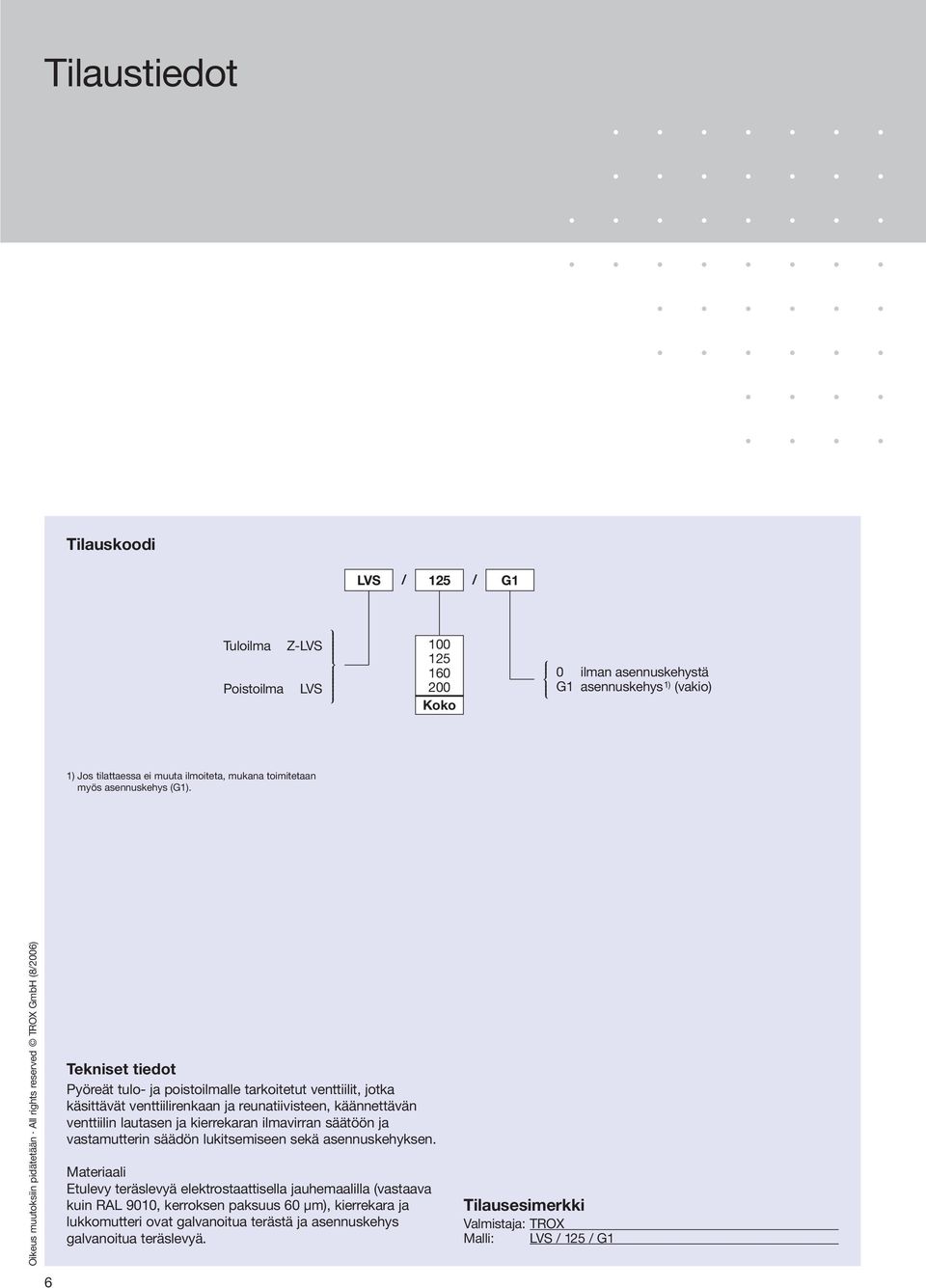 Oikeus muutoksiin pidätetään All rights reserved TROX GmbH (8/2006) Tekniset tiedot Pyöreät tulo- ja poistoilmalle tarkoitetut venttiilit, jotka käsittävät venttiilirenkaan ja reunatiivisteen,