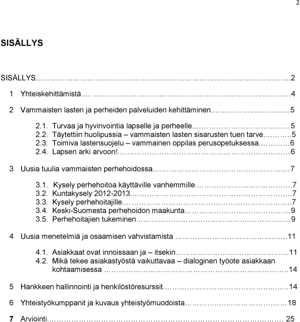 ..7 3.3. Kysely perhehoitajille...7 3.4. Keski-Suomesta perhehoidon maakunta. 9 3.5. Perhehoitajien tukeminen... 9 4 Uusia menetelmiä ja osaamisen vahvistamista....11