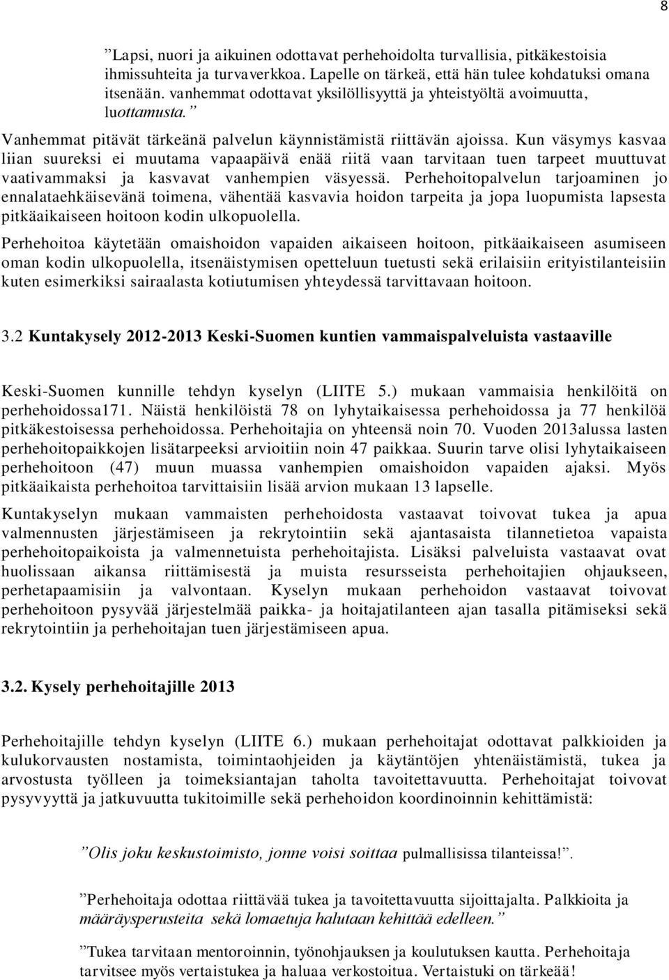 Kun väsymys kasvaa liian suureksi ei muutama vapaapäivä enää riitä vaan tarvitaan tuen tarpeet muuttuvat vaativammaksi ja kasvavat vanhempien väsyessä.