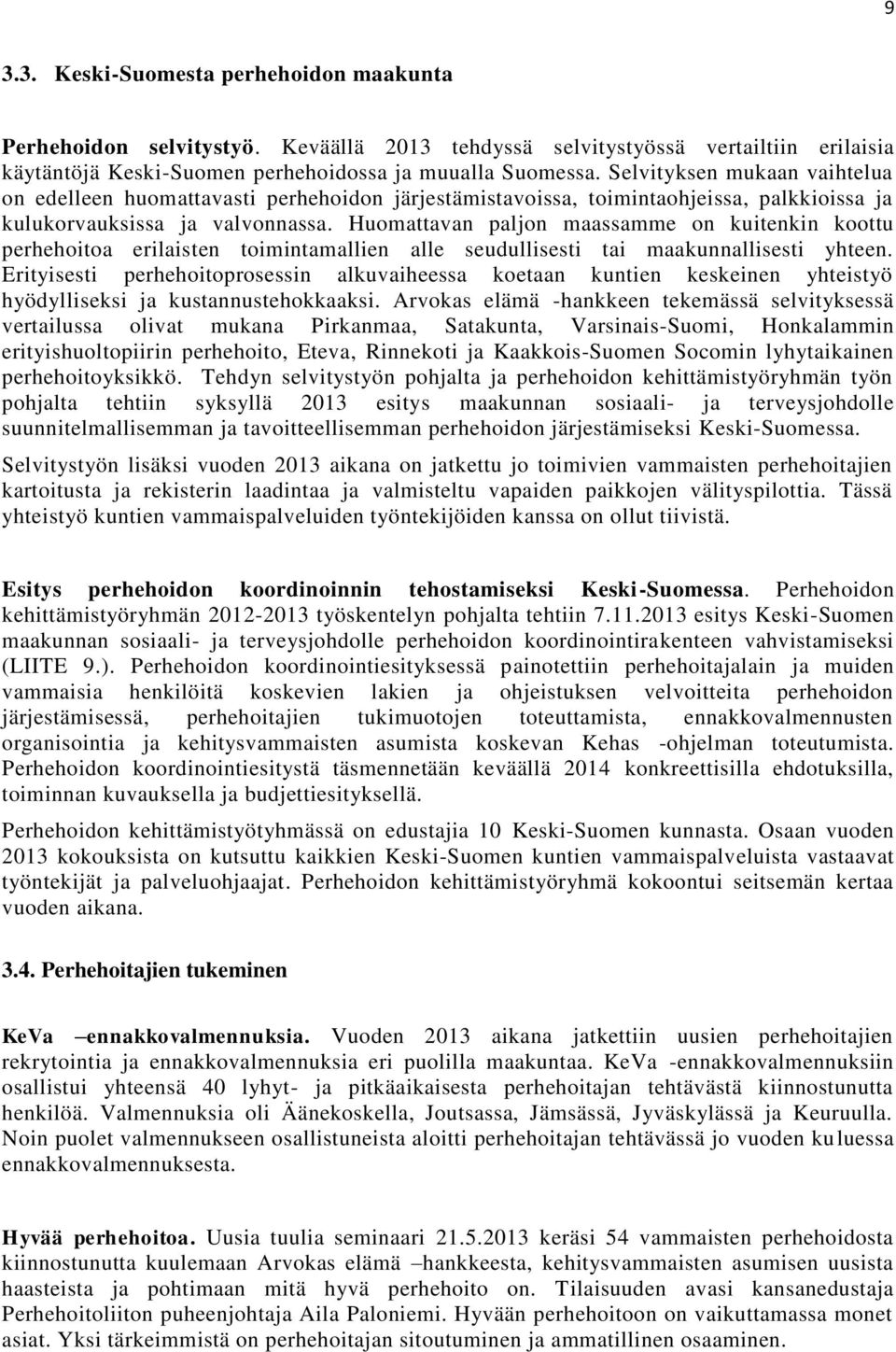 Huomattavan paljon maassamme on kuitenkin koottu perhehoitoa erilaisten toimintamallien alle seudullisesti tai maakunnallisesti yhteen.