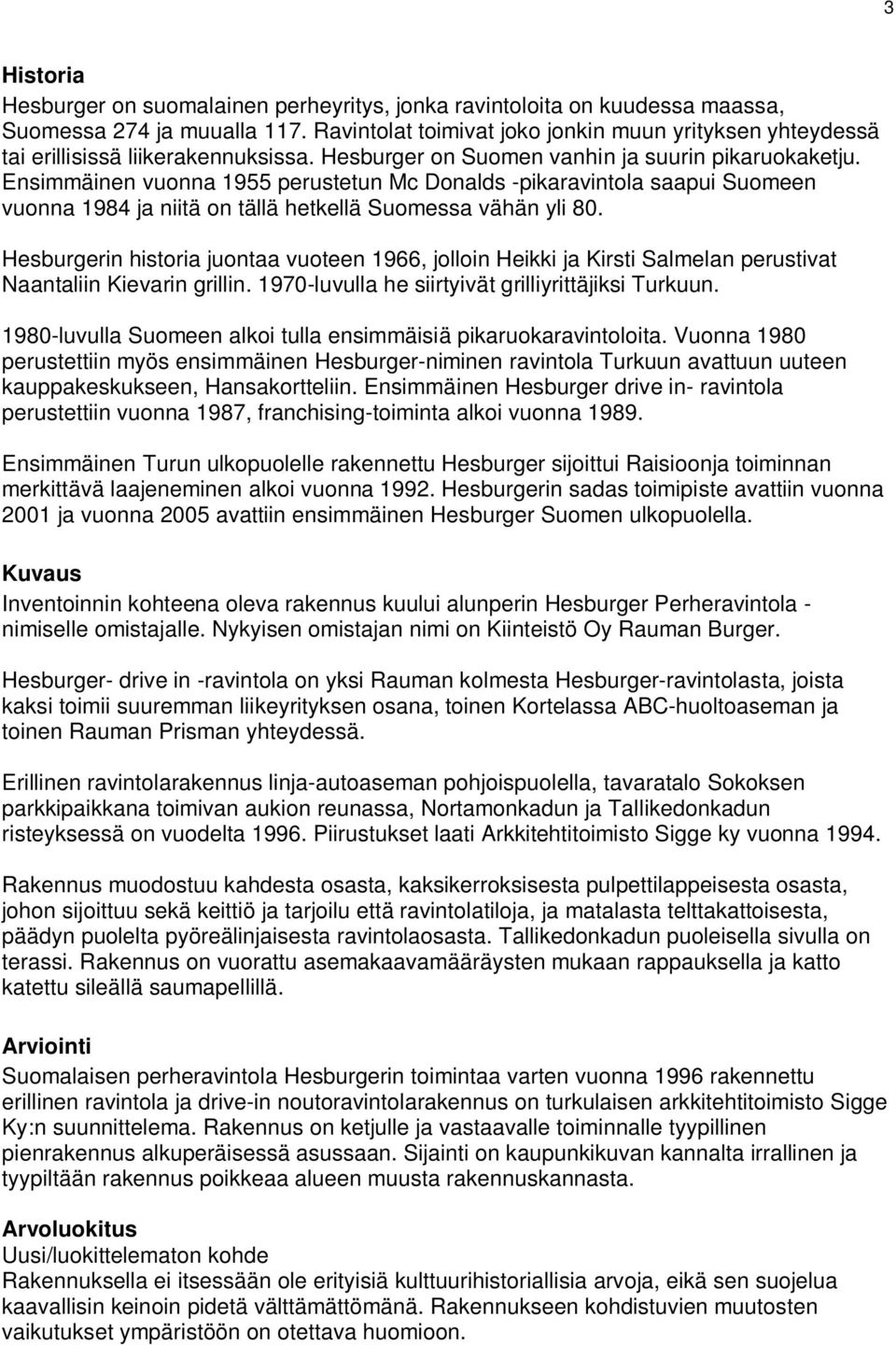 Ensimmäinen vuonna 1955 perustetun Mc Donalds -pikaravintola saapui Suomeen vuonna 1984 ja niitä on tällä hetkellä Suomessa vähän yli 80.