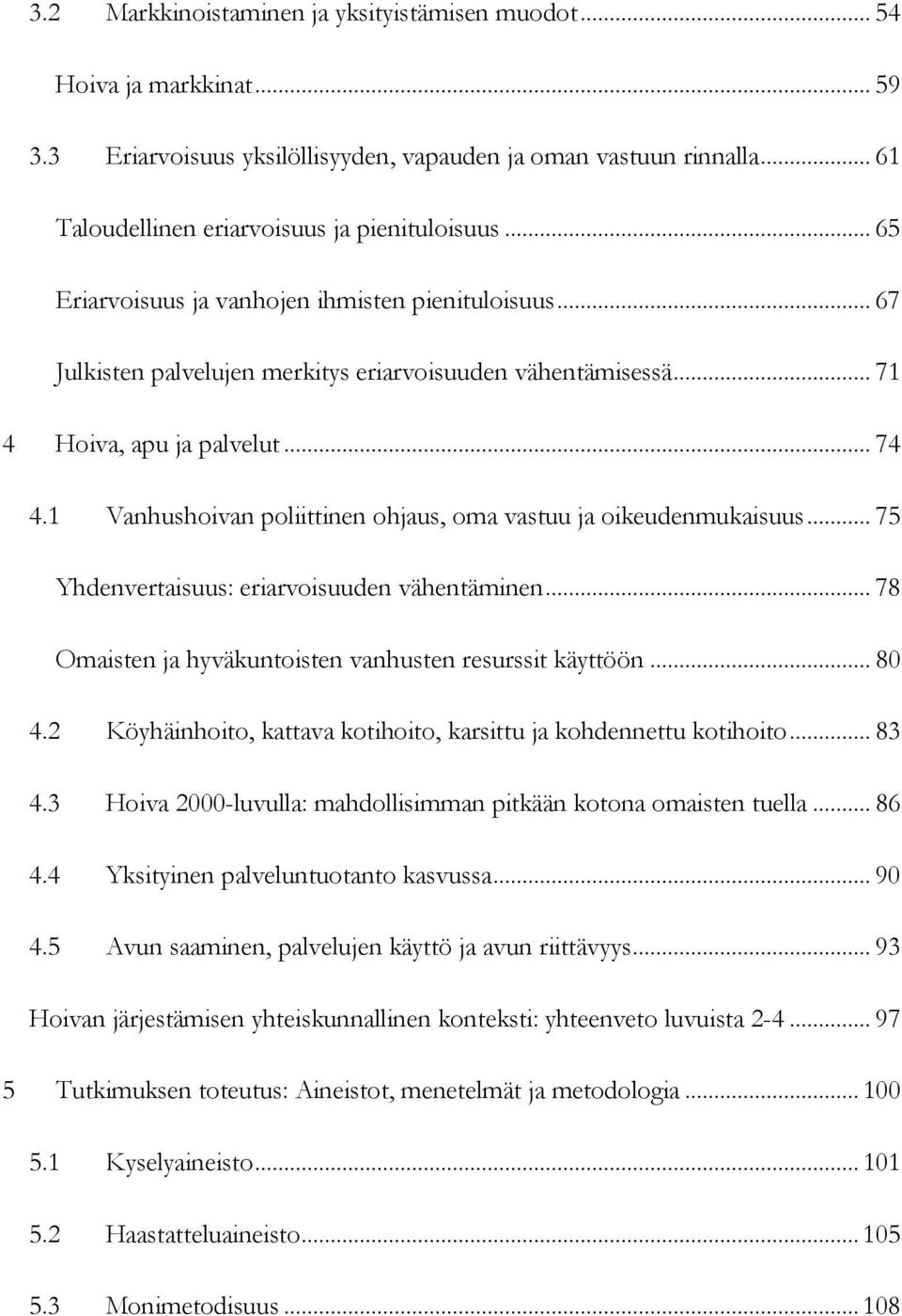 1 Vanhushoivan poliittinen ohjaus, oma vastuu ja oikeudenmukaisuus... 75 Yhdenvertaisuus: eriarvoisuuden vähentäminen... 78 Omaisten ja hyväkuntoisten vanhusten resurssit käyttöön... 80 4.