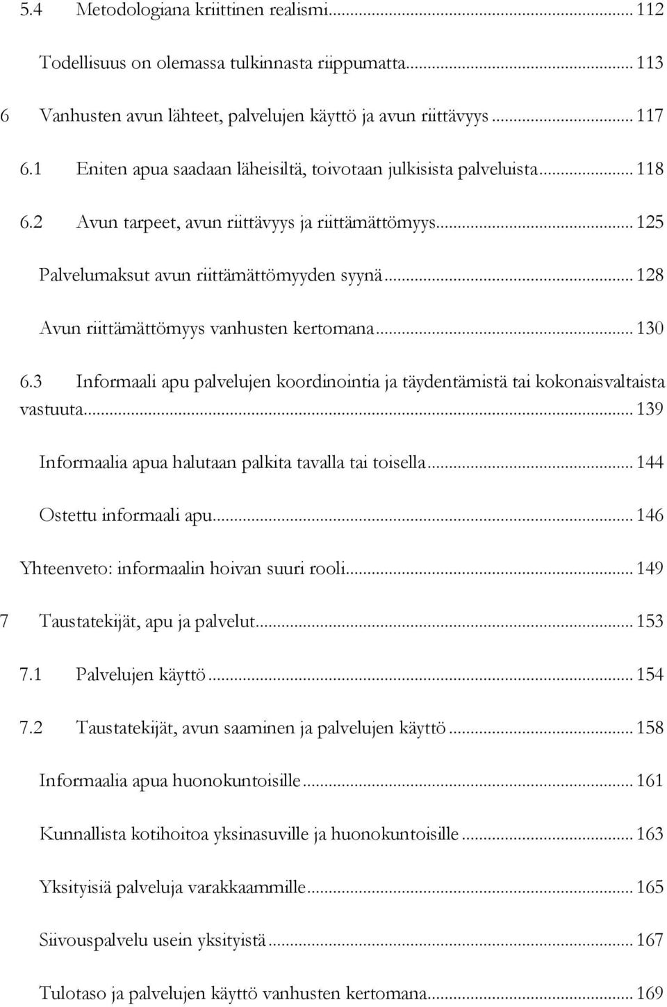 .. 128 Avun riittämättömyys vanhusten kertomana... 130 6.3 Informaali apu palvelujen koordinointia ja täydentämistä tai kokonaisvaltaista vastuuta.
