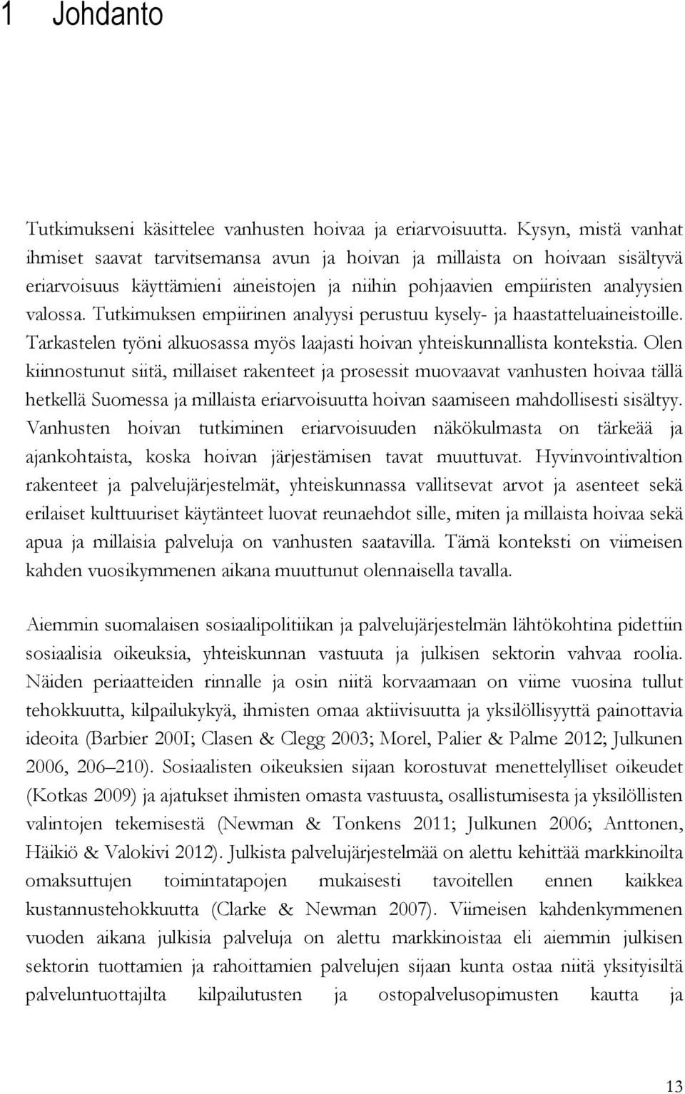 Tutkimuksen empiirinen analyysi perustuu kysely- ja haastatteluaineistoille. Tarkastelen työni alkuosassa myös laajasti hoivan yhteiskunnallista kontekstia.