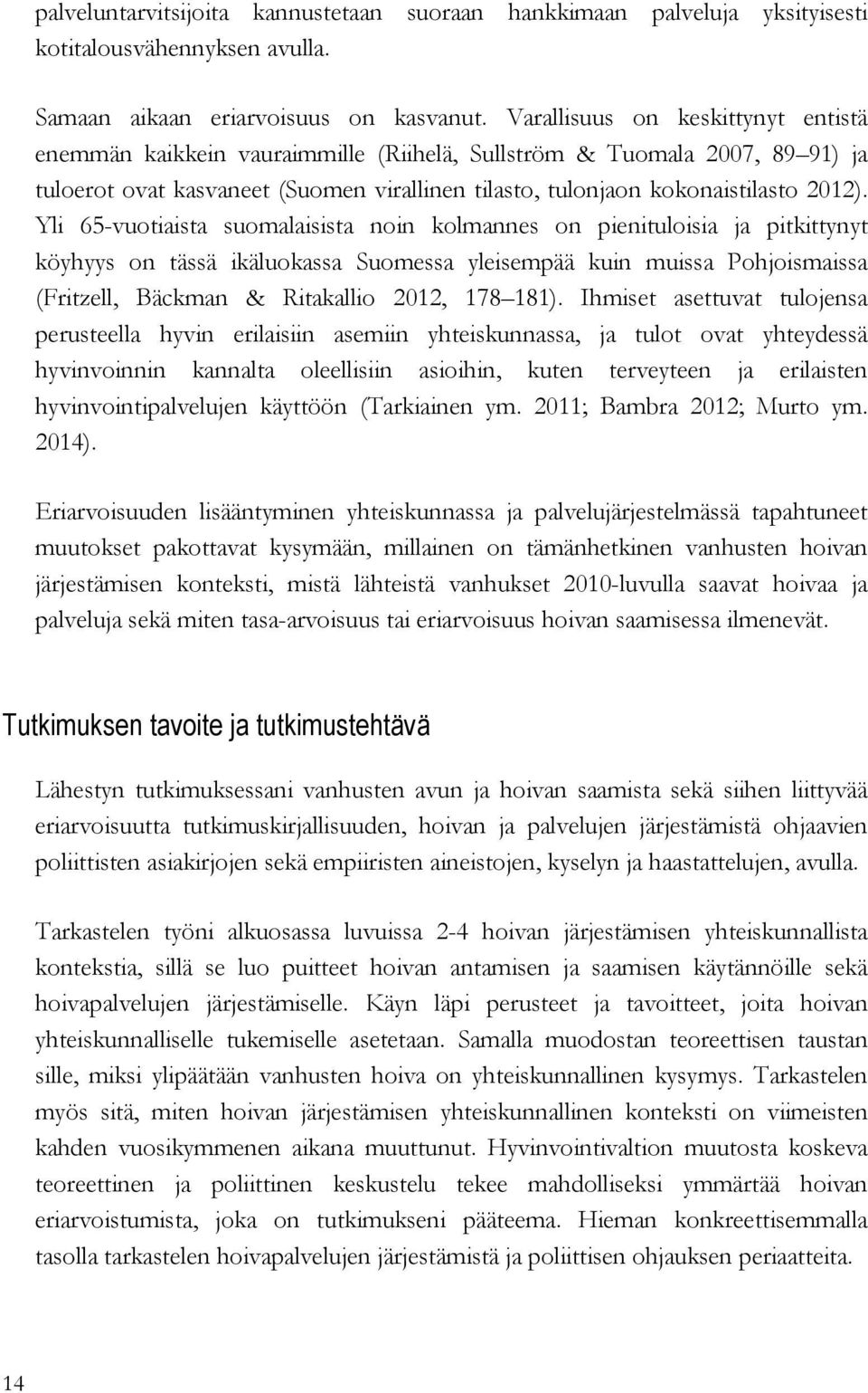 Yli 65-vuotiaista suomalaisista noin kolmannes on pienituloisia ja pitkittynyt köyhyys on tässä ikäluokassa Suomessa yleisempää kuin muissa Pohjoismaissa (Fritzell, Bäckman & Ritakallio 2012, 178