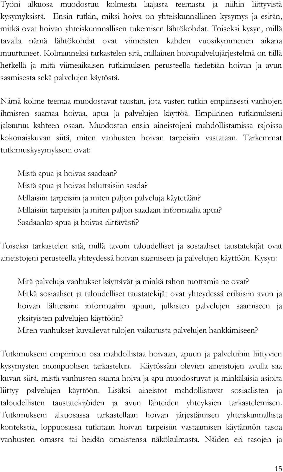Toiseksi kysyn, millä tavalla nämä lähtökohdat ovat viimeisten kahden vuosikymmenen aikana muuttuneet.