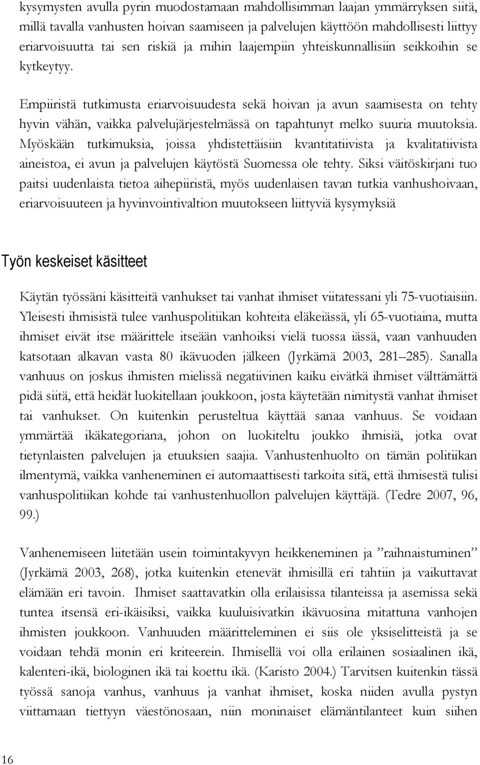 Empiiristä tutkimusta eriarvoisuudesta sekä hoivan ja avun saamisesta on tehty hyvin vähän, vaikka palvelujärjestelmässä on tapahtunyt melko suuria muutoksia.