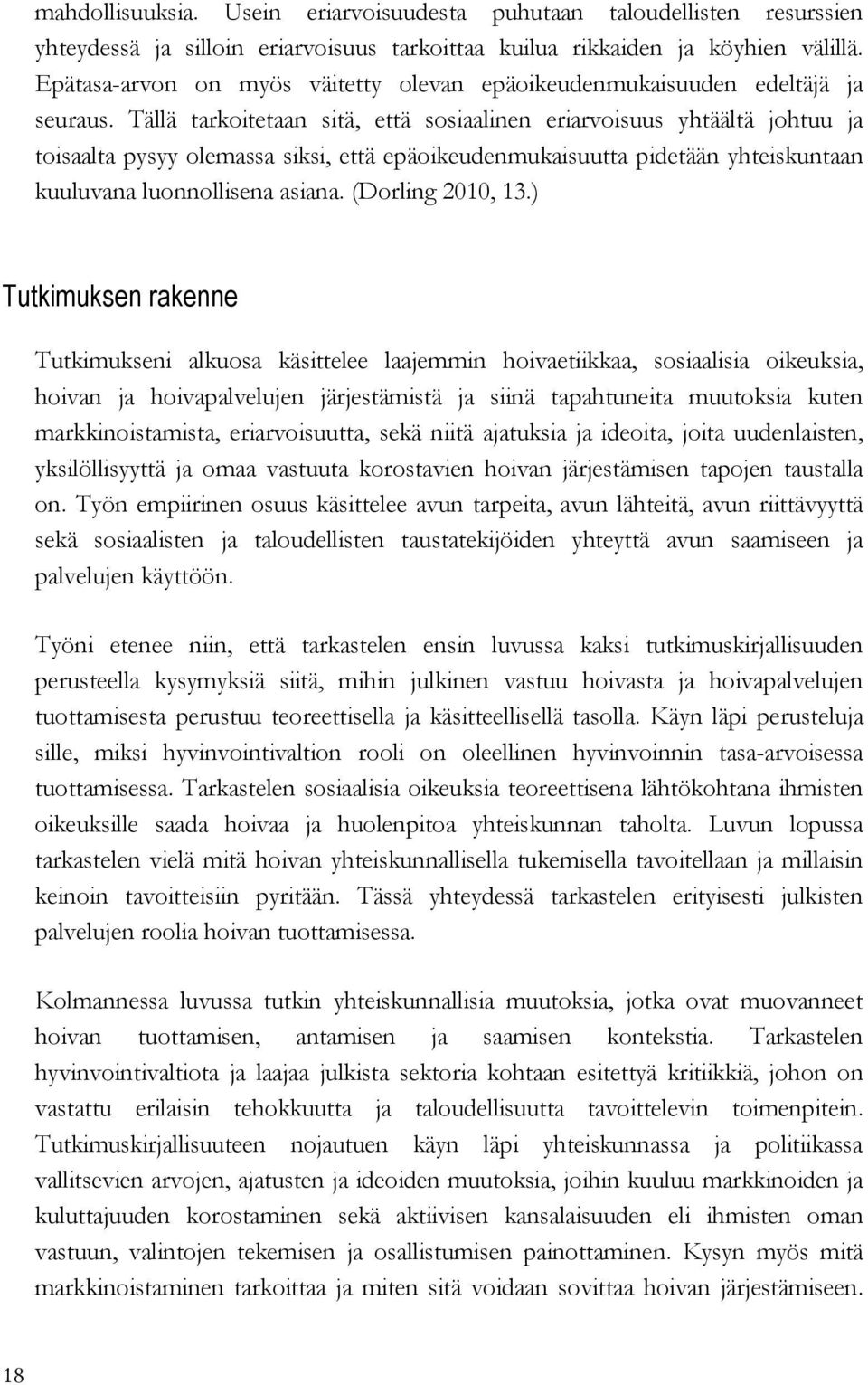 Tällä tarkoitetaan sitä, että sosiaalinen eriarvoisuus yhtäältä johtuu ja toisaalta pysyy olemassa siksi, että epäoikeudenmukaisuutta pidetään yhteiskuntaan kuuluvana luonnollisena asiana.
