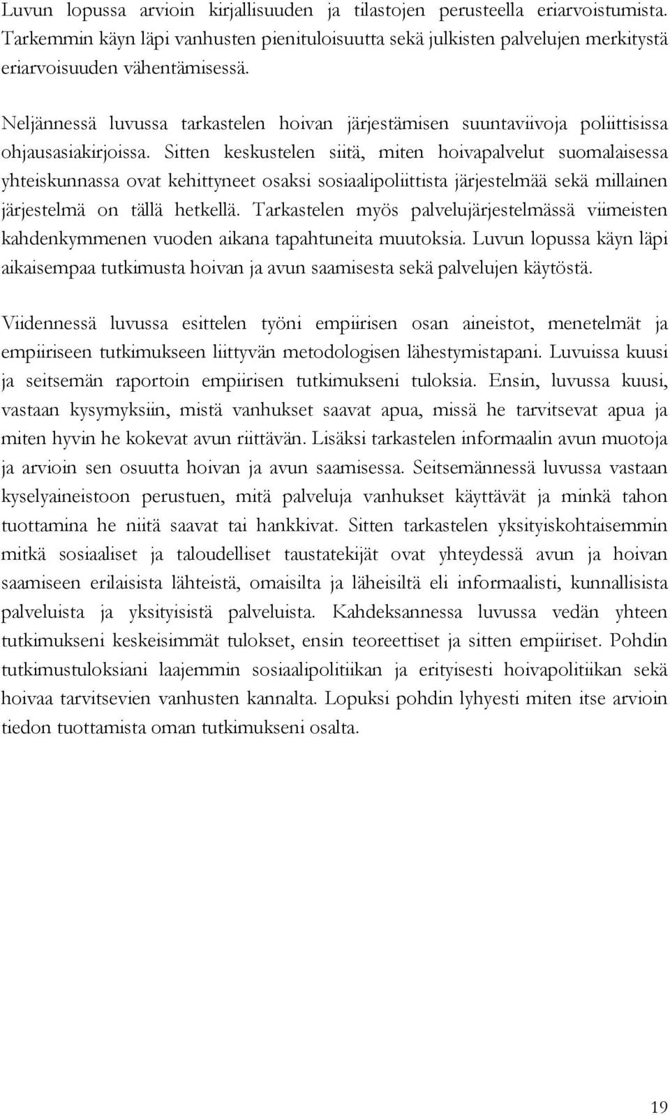 Sitten keskustelen siitä, miten hoivapalvelut suomalaisessa yhteiskunnassa ovat kehittyneet osaksi sosiaalipoliittista järjestelmää sekä millainen järjestelmä on tällä hetkellä.