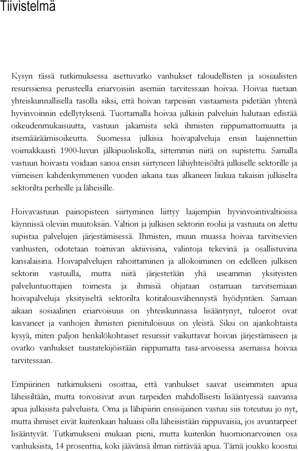 Tuottamalla hoivaa julkisin palveluin halutaan edistää oikeudenmukaisuutta, vastuun jakamista sekä ihmisten riippumattomuutta ja itsemääräämisoikeutta.
