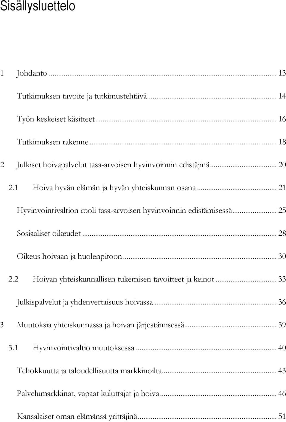 .. 21 Hyvinvointivaltion rooli tasa-arvoisen hyvinvoinnin edistämisessä... 25 Sosiaaliset oikeudet... 28 Oikeus hoivaan ja huolenpitoon... 30 2.