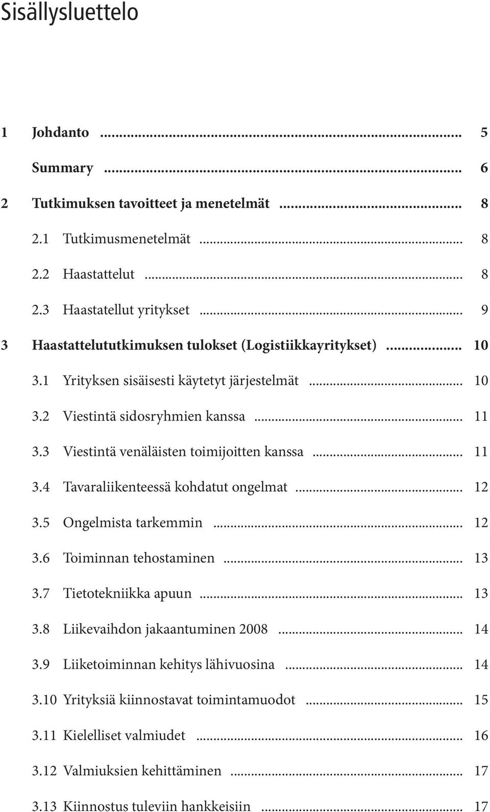 3 Viestintä venäläisten toimijoitten kanssa... 11 3.4 Tavaraliikenteessä kohdatut ongelmat... 12 3.5 Ongelmista tarkemmin... 12 3.6 Toiminnan tehostaminen... 13 3.