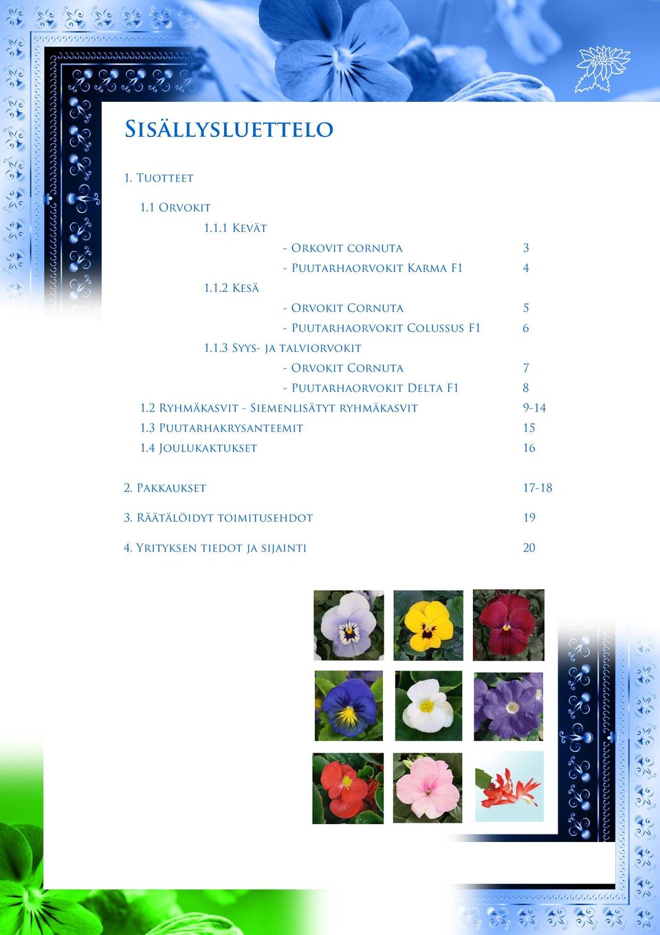 2 Ryhmäkasvit - Siemenlisätyt ryhmäkasvit 9-14 1.3 Puutarhakrysanteemit 15 1.4 Joulukaktukset 16 2.