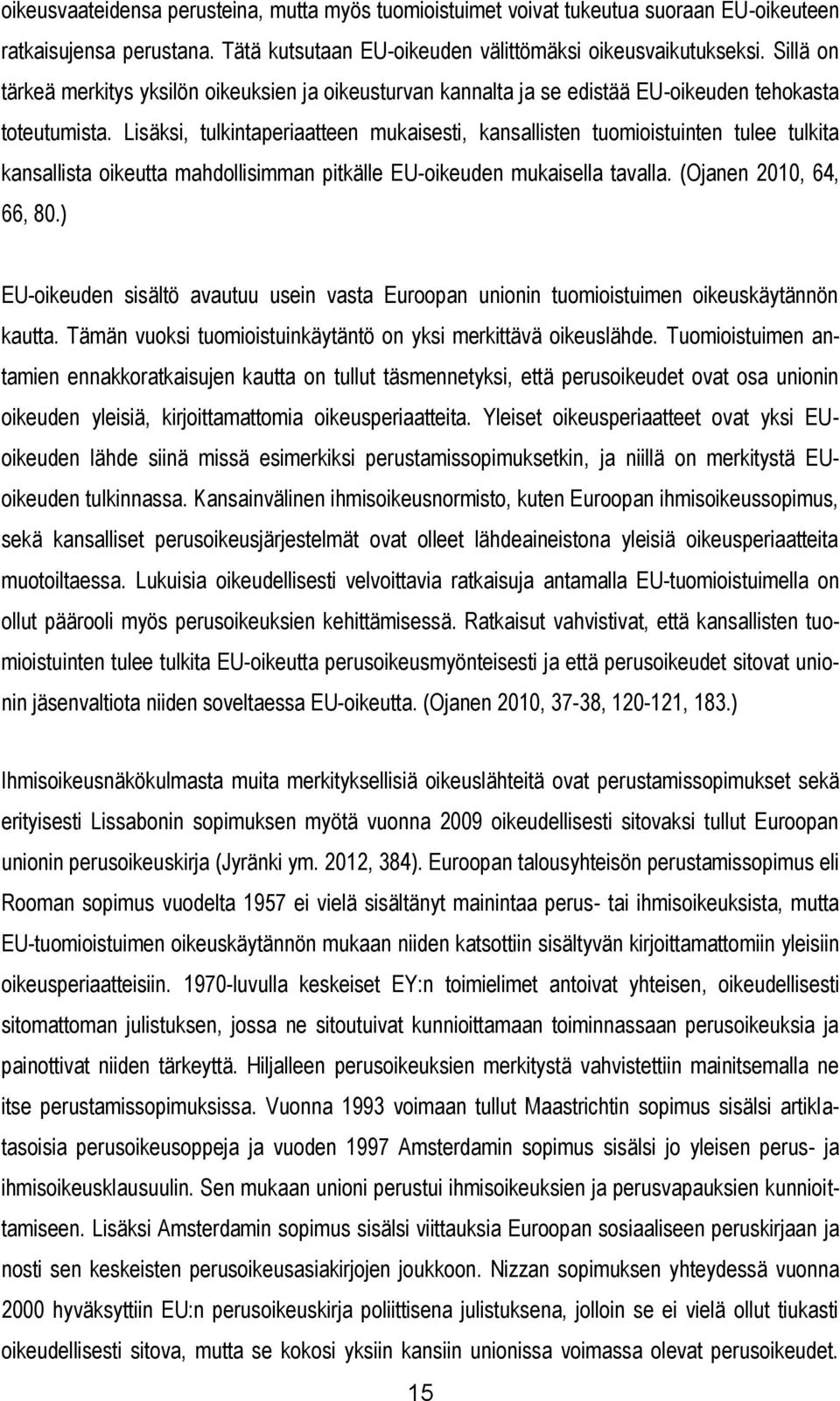 Lisäksi, tulkintaperiaatteen mukaisesti, kansallisten tuomioistuinten tulee tulkita kansallista oikeutta mahdollisimman pitkälle EU-oikeuden mukaisella tavalla. (Ojanen 2010, 64, 66, 80.