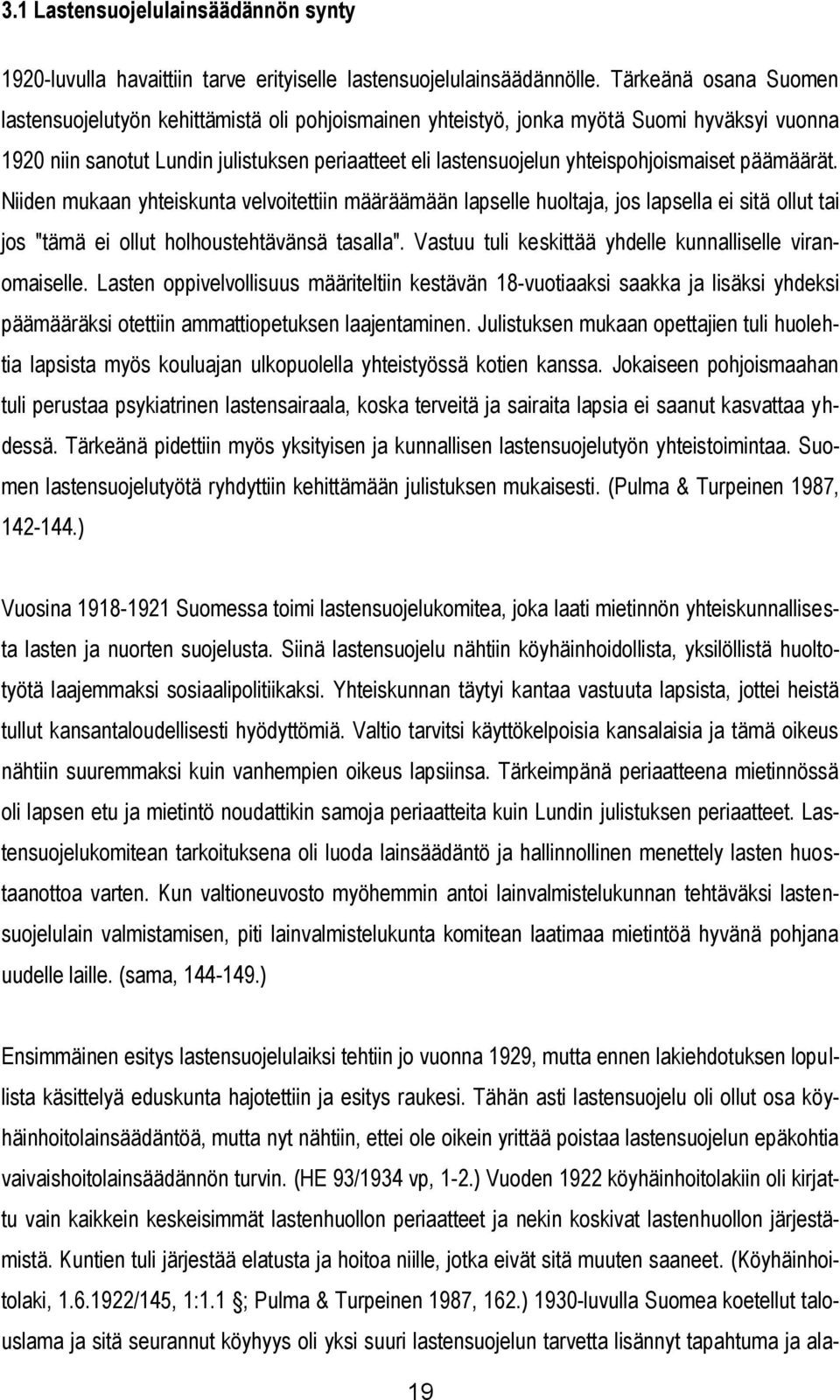 yhteispohjoismaiset päämäärät. Niiden mukaan yhteiskunta velvoitettiin määräämään lapselle huoltaja, jos lapsella ei sitä ollut tai jos "tämä ei ollut holhoustehtävänsä tasalla".