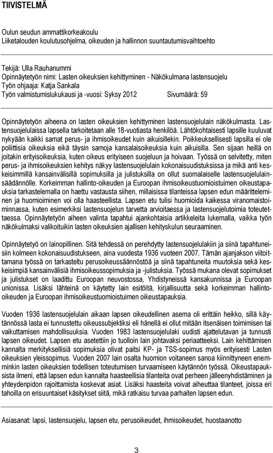 näkökulmasta. Lastensuojelulaissa lapsella tarkoitetaan alle 18-vuotiasta henkilöä. Lähtökohtaisesti lapsille kuuluvat nykyään kaikki samat perus- ja ihmisoikeudet kuin aikuisillekin.