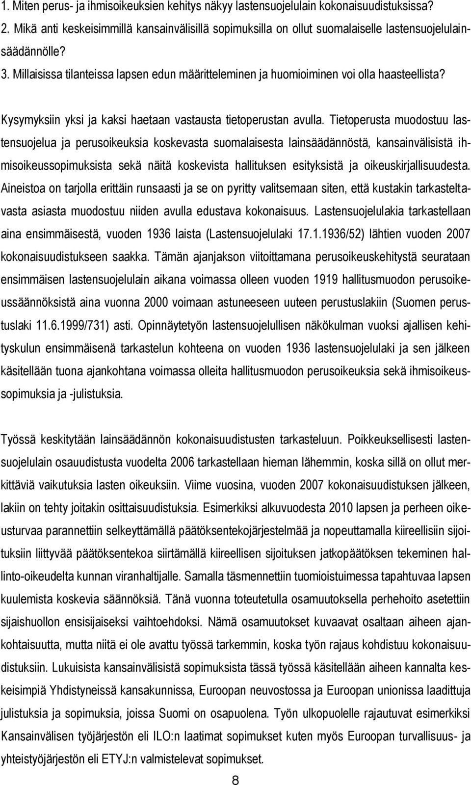 Tietoperusta muodostuu lastensuojelua ja perusoikeuksia koskevasta suomalaisesta lainsäädännöstä, kansainvälisistä ihmisoikeussopimuksista sekä näitä koskevista hallituksen esityksistä ja