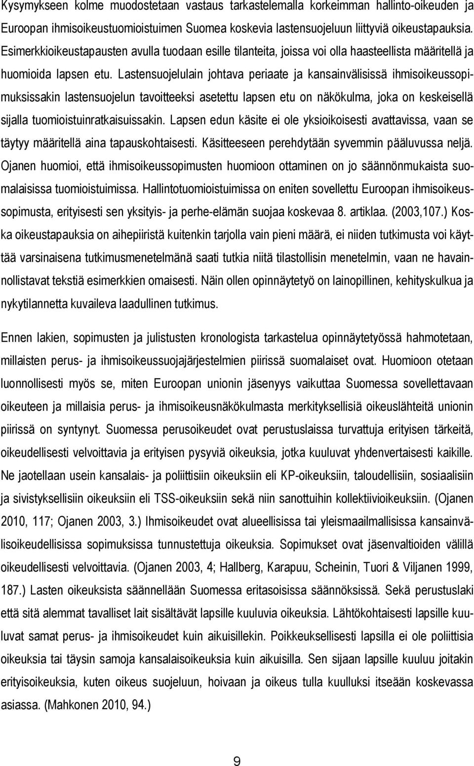 Lastensuojelulain johtava periaate ja kansainvälisissä ihmisoikeussopimuksissakin lastensuojelun tavoitteeksi asetettu lapsen etu on näkökulma, joka on keskeisellä sijalla tuomioistuinratkaisuissakin.