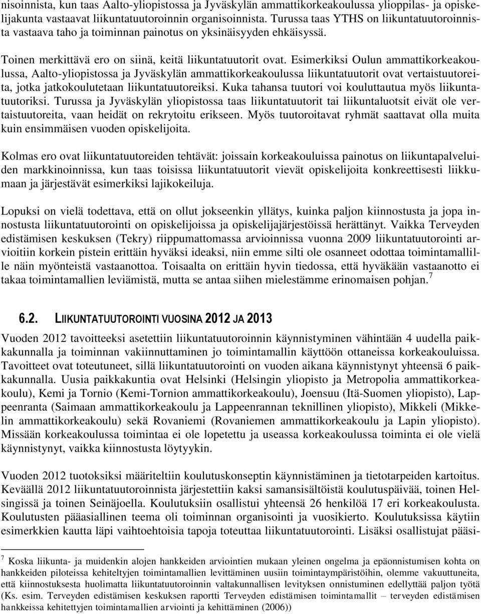 Esimerkiksi Oulun ammattikorkeakoulussa, Aalto-yliopistossa ja Jyväskylän ammattikorkeakoulussa liikuntatuutorit ovat vertaistuutoreita, jotka jatkokoulutetaan liikuntatuutoreiksi.