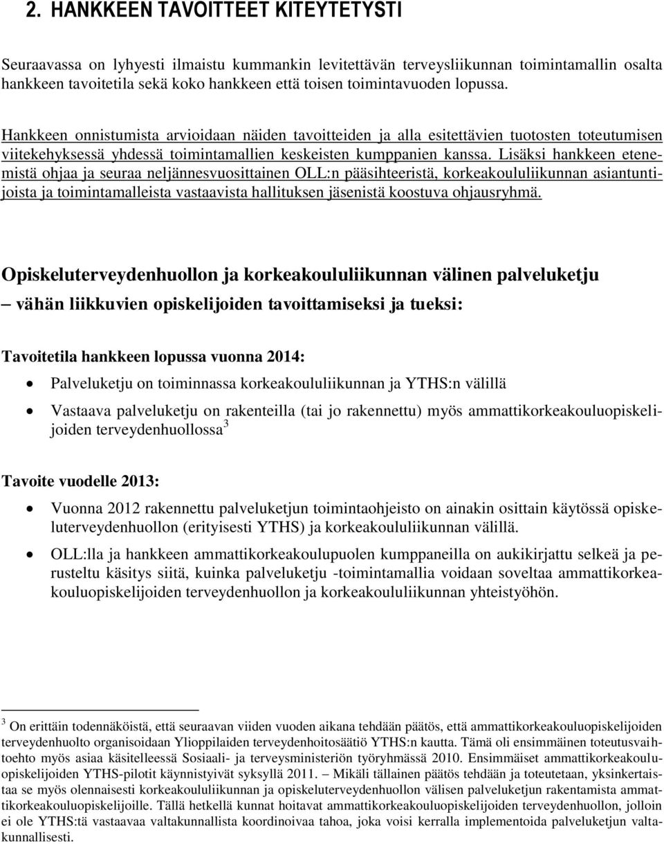 Lisäksi hankkeen etenemistä ohjaa ja seuraa neljännesvuosittainen OLL:n pääsihteeristä, korkeakoululiikunnan asiantuntijoista ja toimintamalleista vastaavista hallituksen jäsenistä koostuva